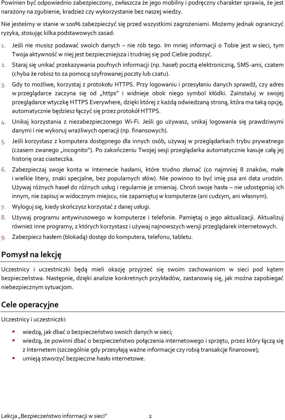 Im mniej informacji o Tobie jest w sieci, tym Twoja aktywność w niej jest bezpieczniejsza i trudniej się pod Ciebie podszyć. 2. Staraj się unikać przekazywania poufnych informacji (np.