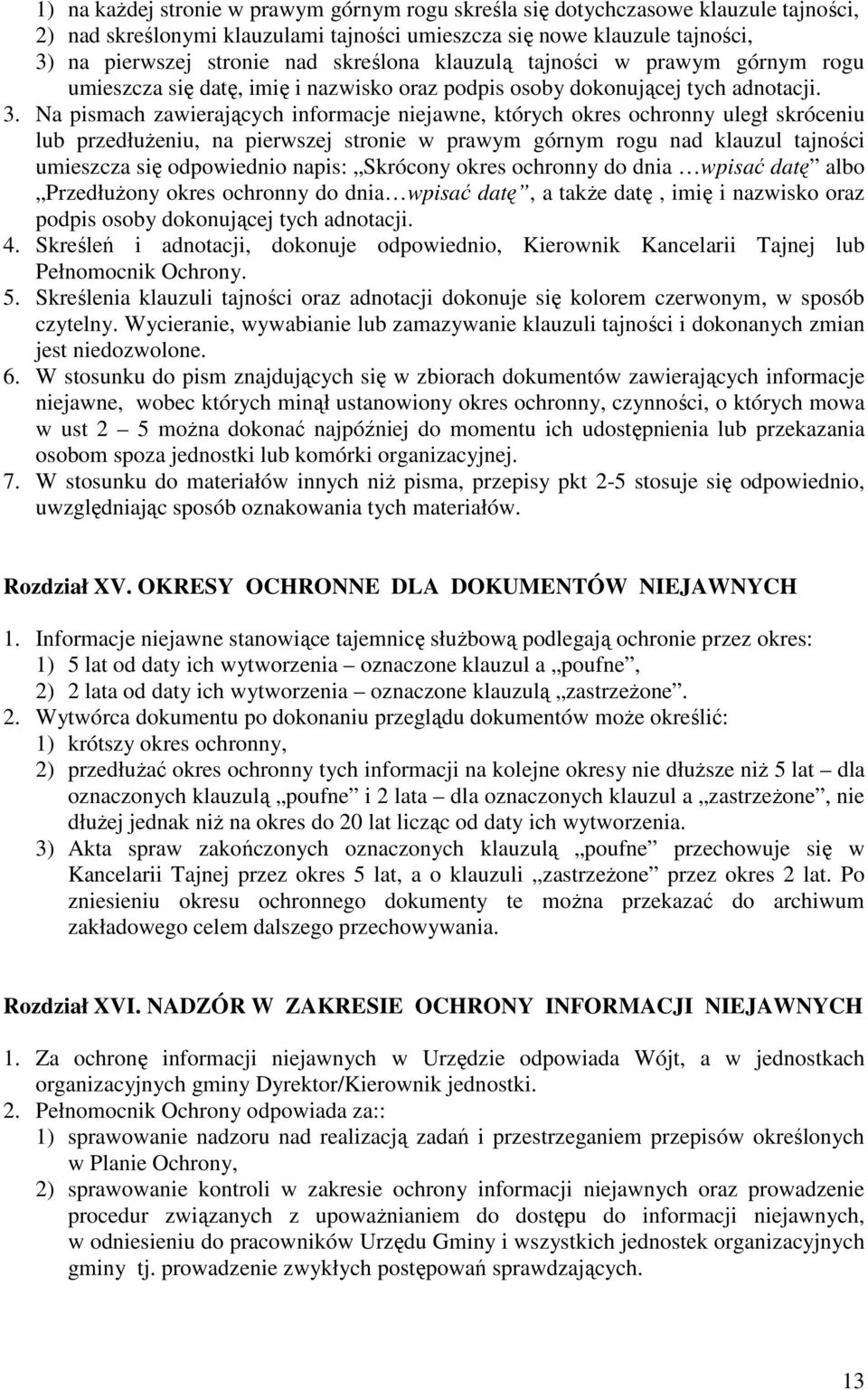 Na pismach zawierających informacje niejawne, których okres ochronny uległ skróceniu lub przedłuŝeniu, na pierwszej stronie w prawym górnym rogu nad klauzul tajności umieszcza się odpowiednio napis: