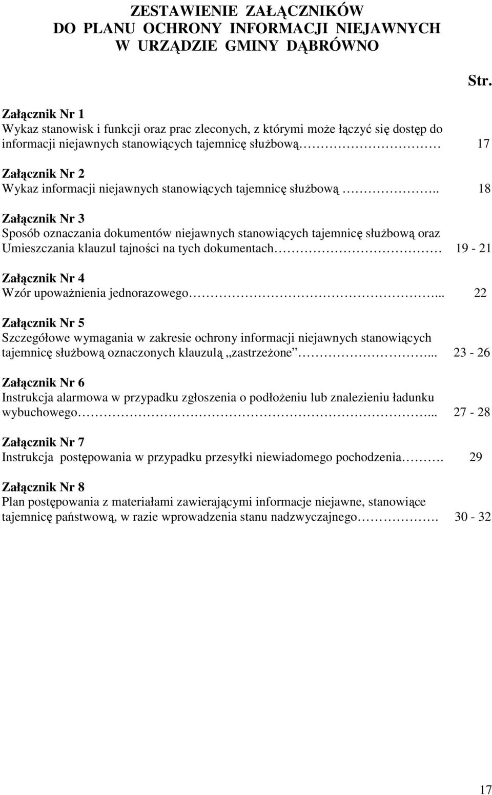 . 18 Załącznik Nr 3 Sposób oznaczania dokumentów niejawnych stanowiących tajemnicę słuŝbową oraz Umieszczania klauzul tajności na tych dokumentach 19-21 Załącznik Nr 4 Wzór upowaŝnienia jednorazowego.