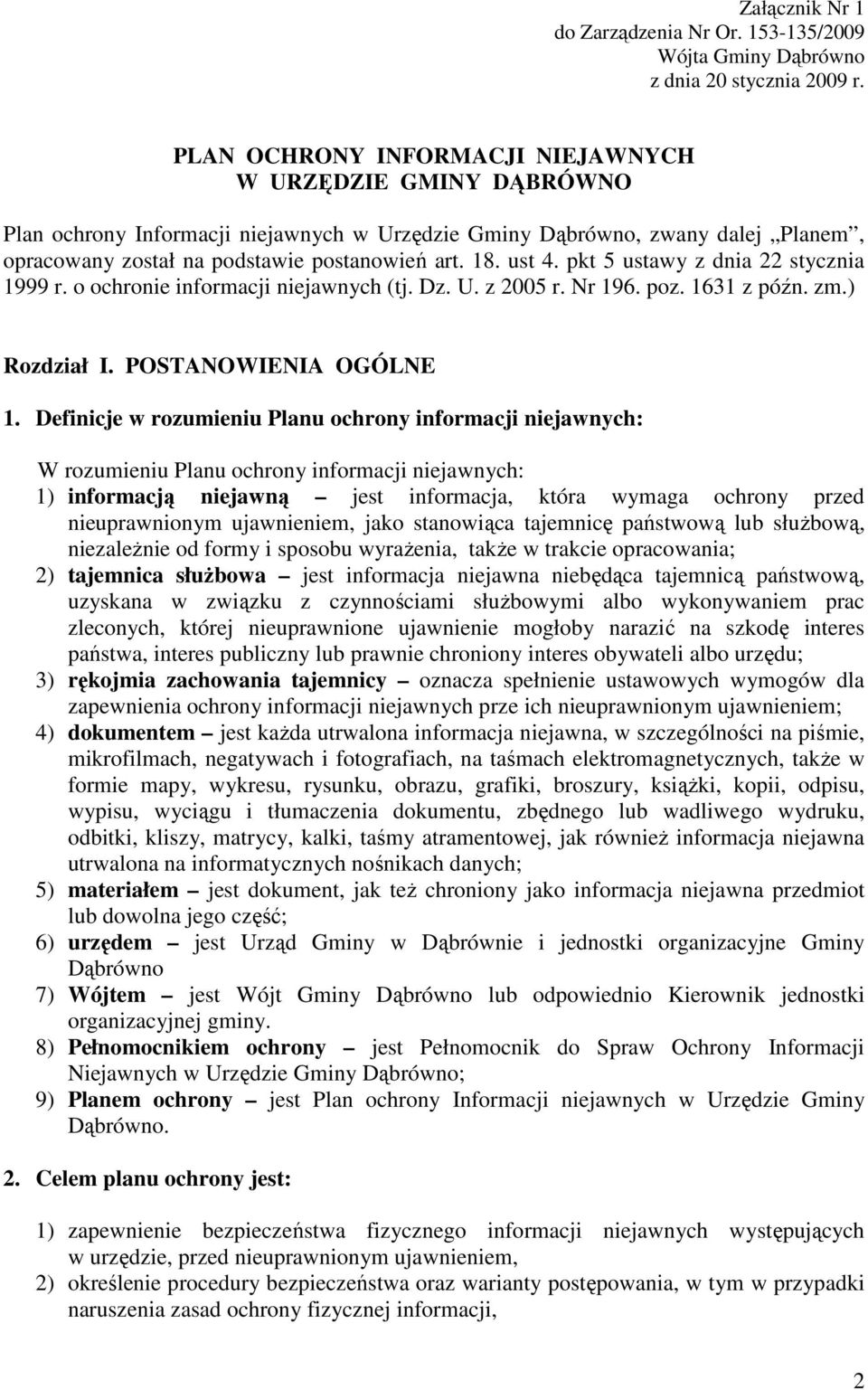 ust 4. pkt 5 ustawy z dnia 22 stycznia 1999 r. o ochronie informacji niejawnych (tj. Dz. U. z 2005 r. Nr 196. poz. 1631 z późn. zm.) Rozdział I. POSTANOWIENIA OGÓLNE 1.