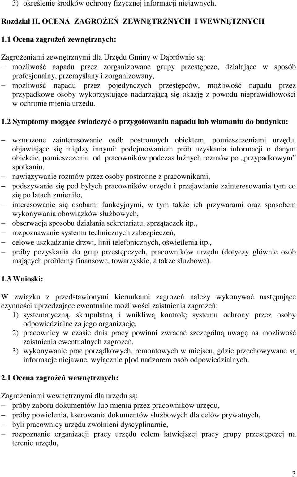 zorganizowany, moŝliwość napadu przez pojedynczych przestępców, moŝliwość napadu przez przypadkowe osoby wykorzystujące nadarzającą się okazję z powodu nieprawidłowości w ochronie mienia urzędu. 1.