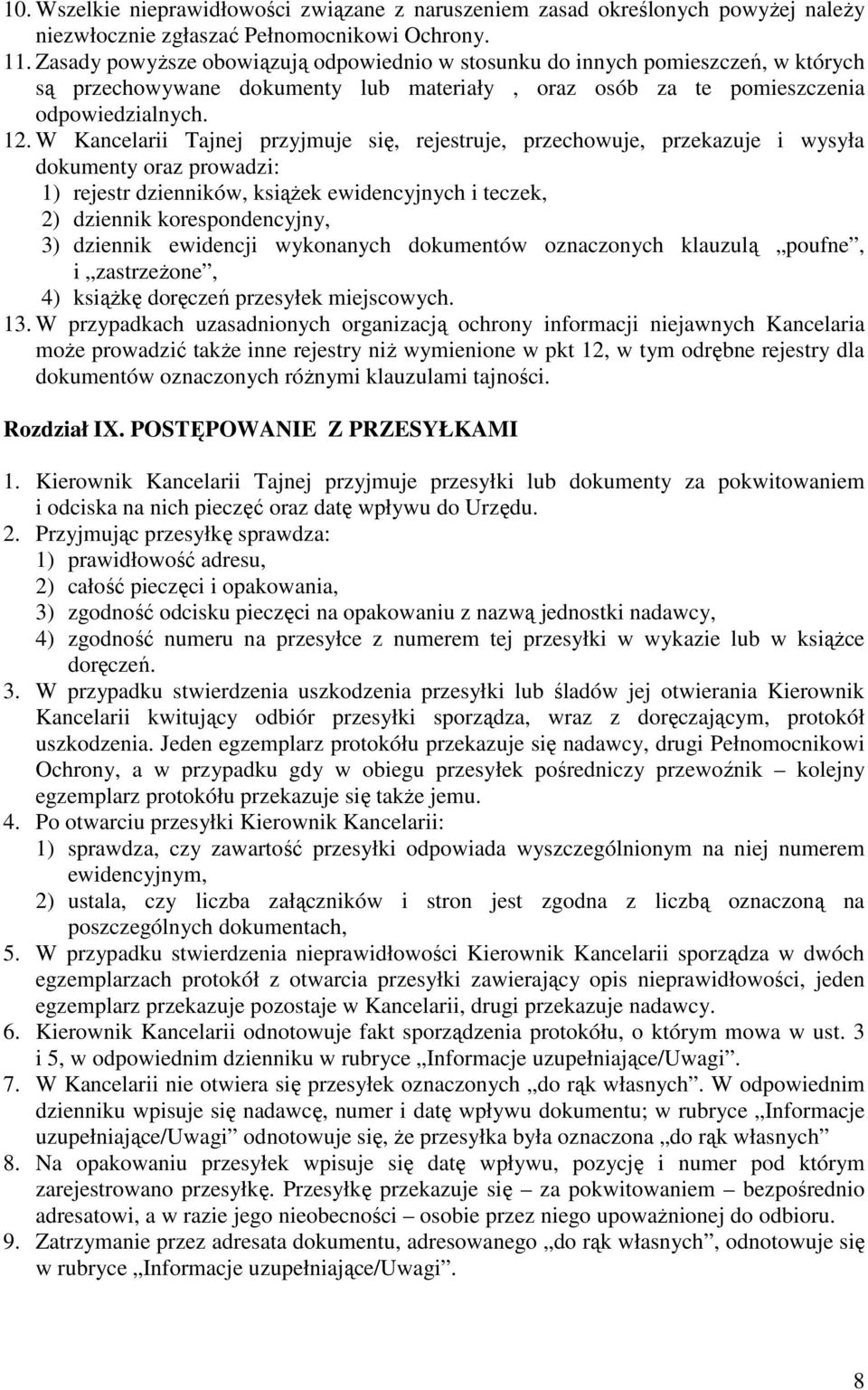 W Kancelarii Tajnej przyjmuje się, rejestruje, przechowuje, przekazuje i wysyła dokumenty oraz prowadzi: 1) rejestr dzienników, ksiąŝek ewidencyjnych i teczek, 2) dziennik korespondencyjny, 3)