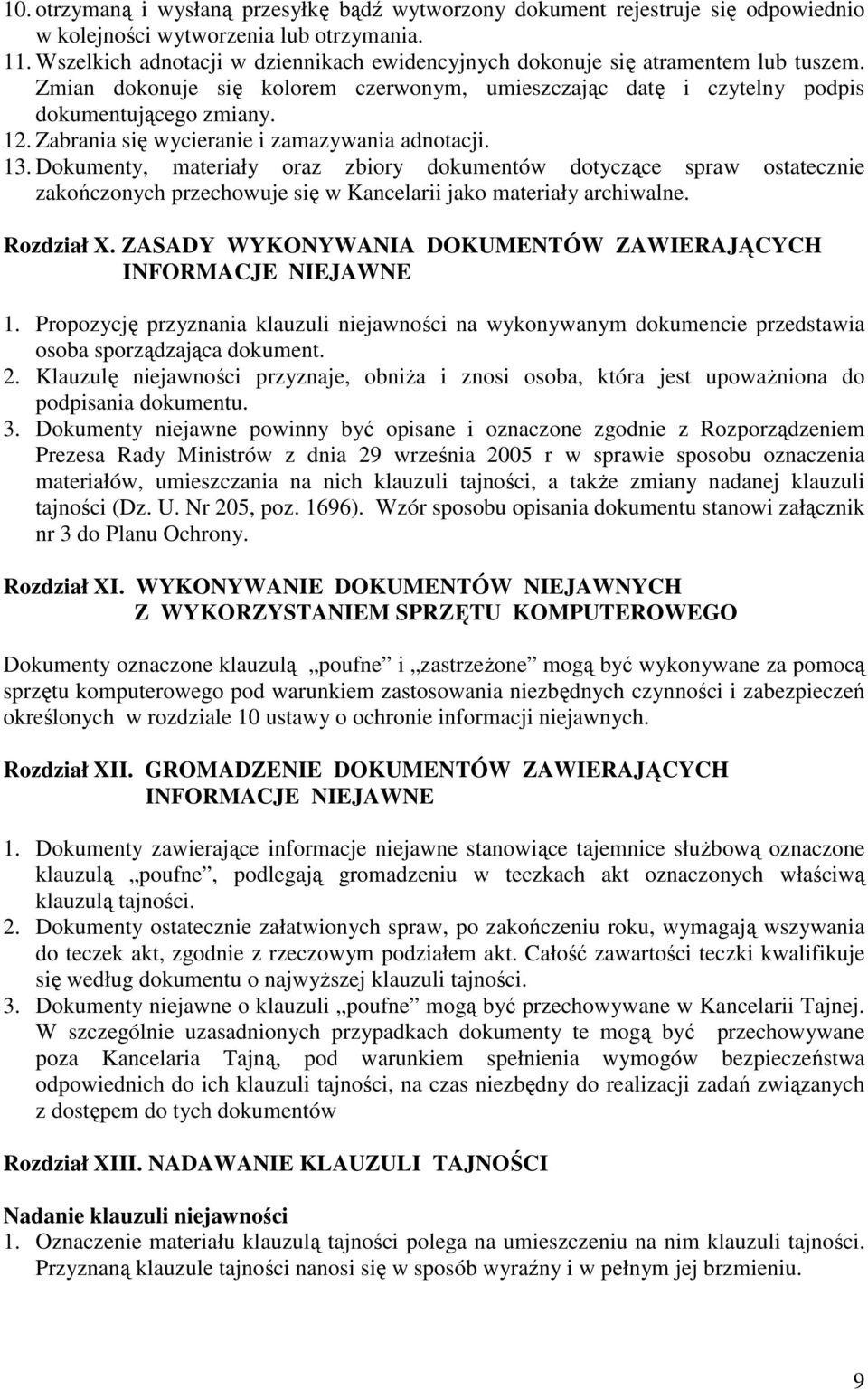 Zabrania się wycieranie i zamazywania adnotacji. 13. Dokumenty, materiały oraz zbiory dokumentów dotyczące spraw ostatecznie zakończonych przechowuje się w Kancelarii jako materiały archiwalne.