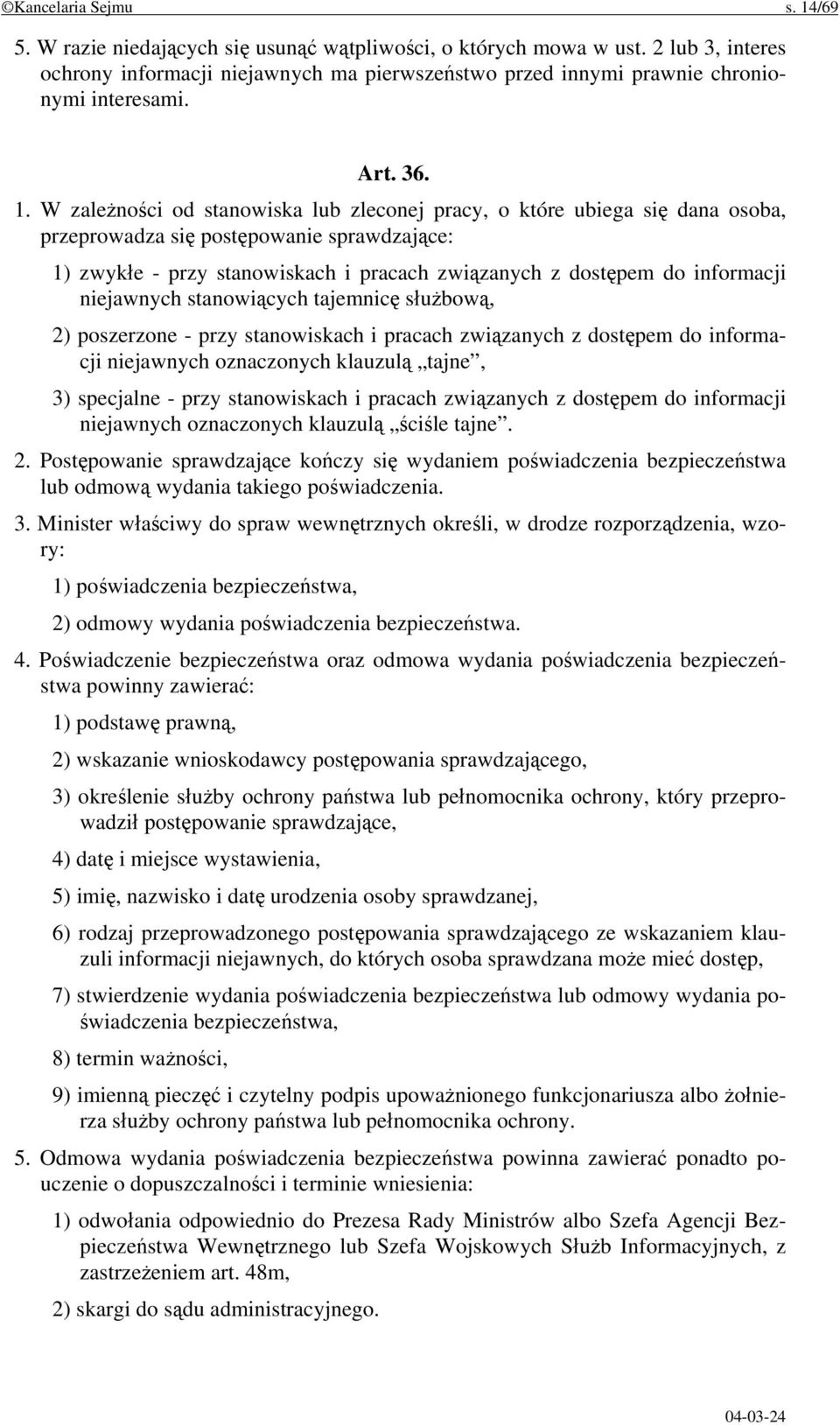 W zależności od stanowiska lub zleconej pracy, o które ubiega się dana osoba, przeprowadza się postępowanie sprawdzające: 1) zwykłe - przy stanowiskach i pracach związanych z dostępem do informacji