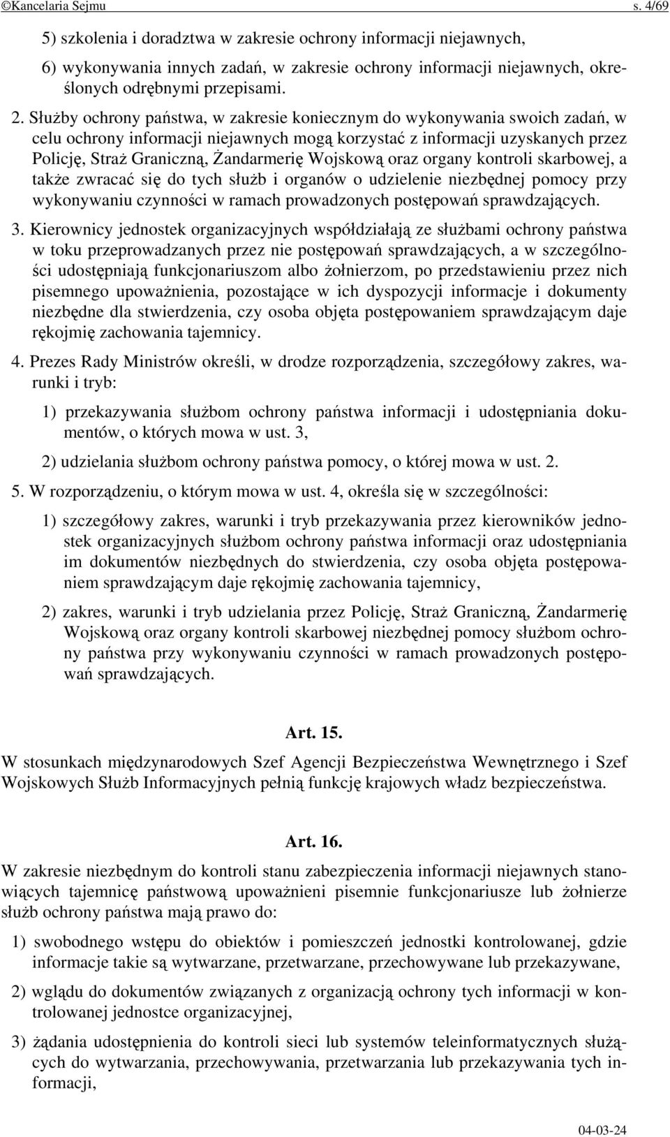 Wojskową oraz organy kontroli skarbowej, a także zwracać się do tych służb i organów o udzielenie niezbędnej pomocy przy wykonywaniu czynności w ramach prowadzonych postępowań sprawdzających. 3.