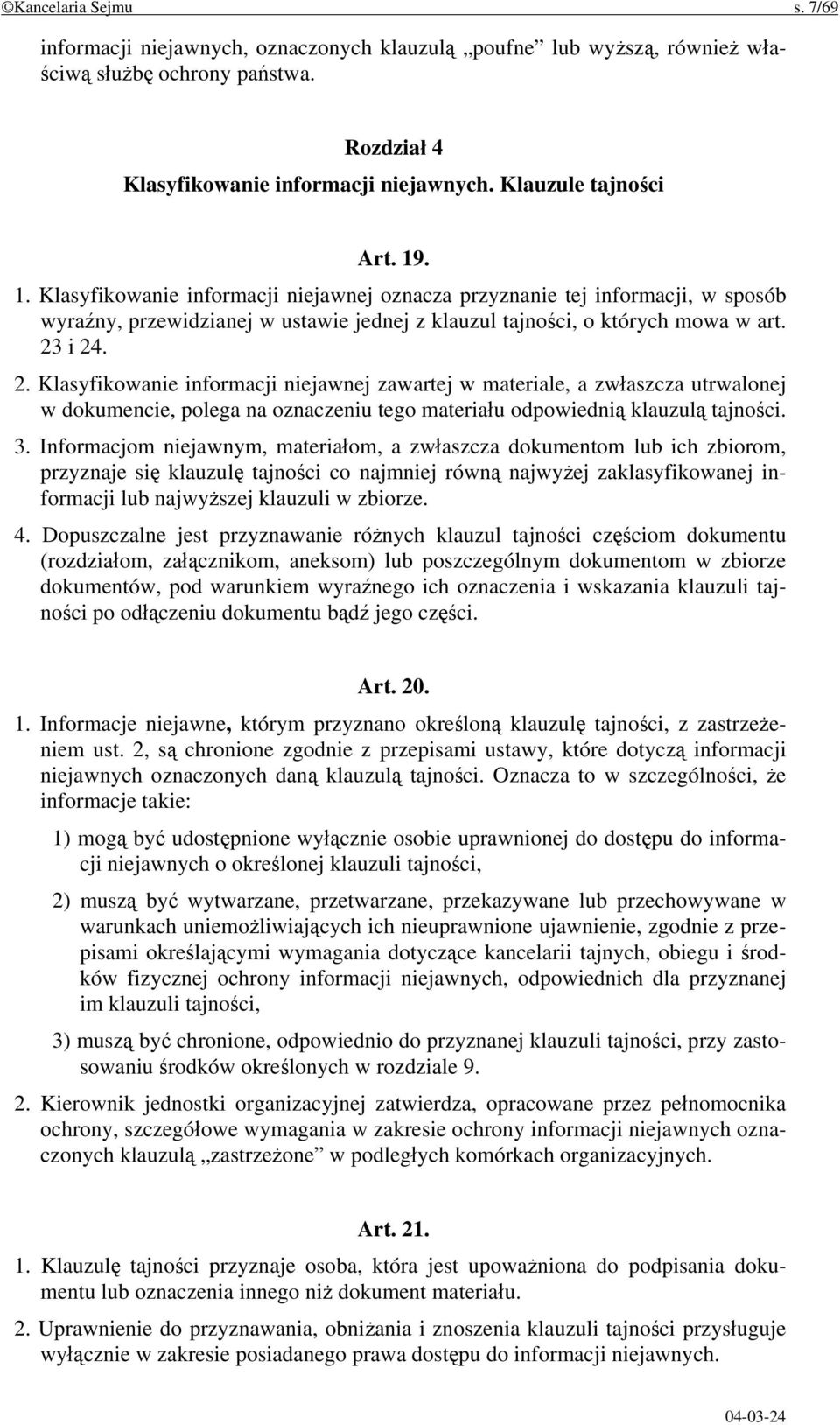 i 24. 2. Klasyfikowanie informacji niejawnej zawartej w materiale, a zwłaszcza utrwalonej w dokumencie, polega na oznaczeniu tego materiału odpowiednią klauzulą tajności. 3.