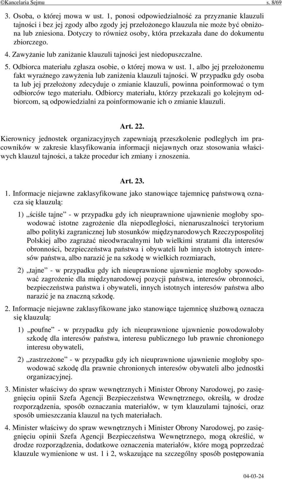 Dotyczy to również osoby, która przekazała dane do dokumentu zbiorczego. 4. Zawyżanie lub zaniżanie klauzuli tajności jest niedopuszczalne. 5. Odbiorca materiału zgłasza osobie, o której mowa w ust.