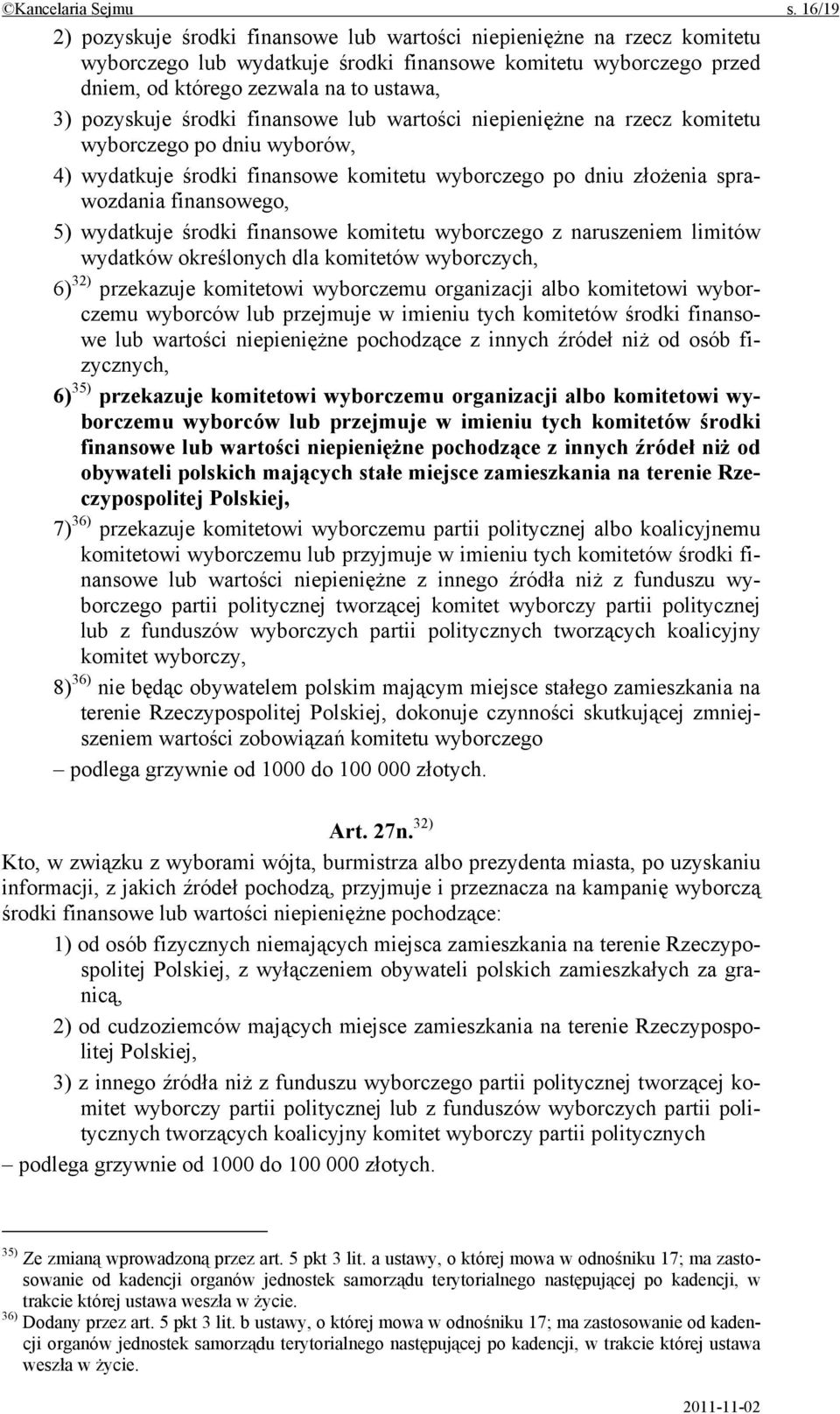 pozyskuje środki finansowe lub wartości niepieniężne na rzecz komitetu wyborczego po dniu wyborów, 4) wydatkuje środki finansowe komitetu wyborczego po dniu złożenia sprawozdania finansowego, 5)