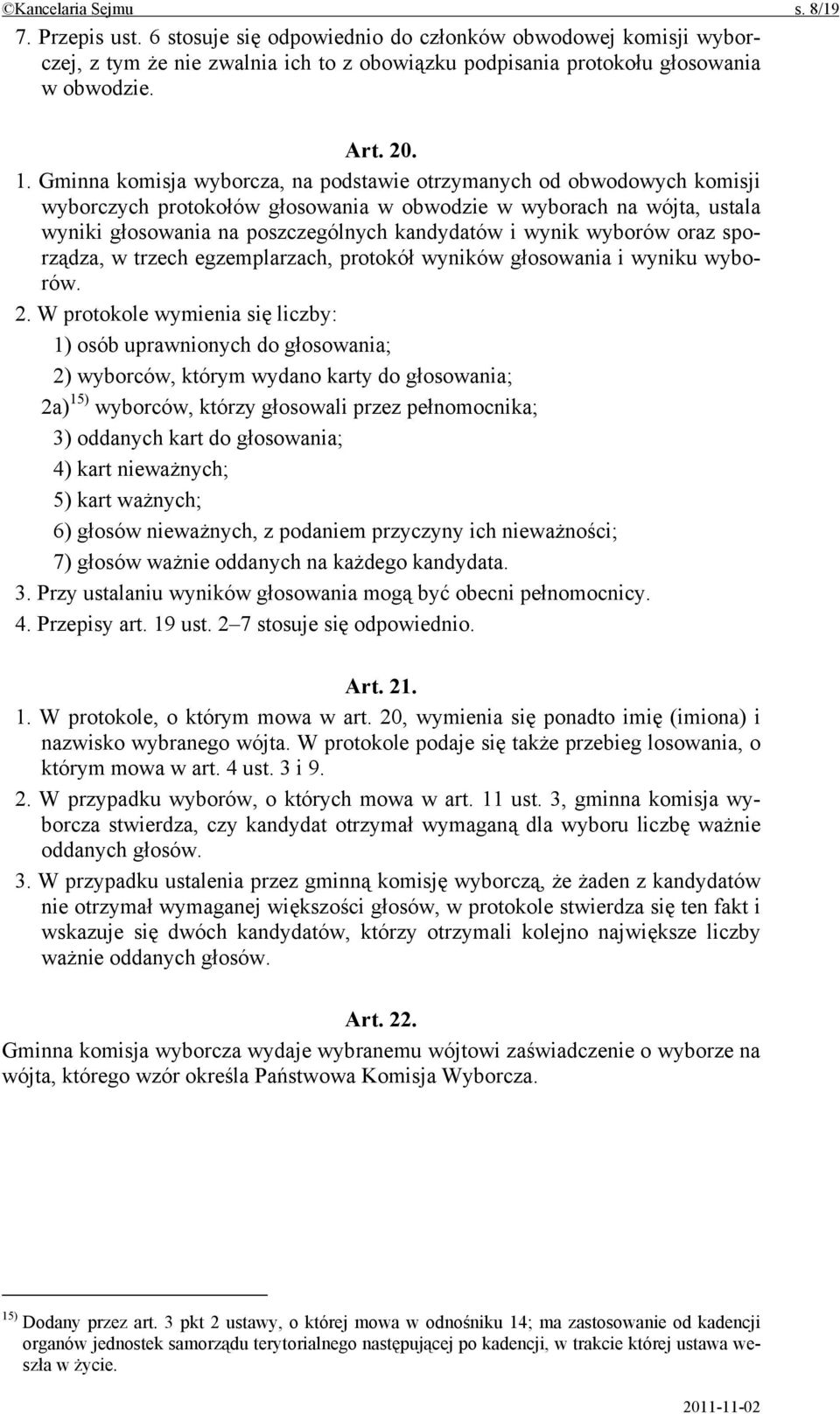 wynik wyborów oraz sporządza, w trzech egzemplarzach, protokół wyników głosowania i wyniku wyborów. 2.