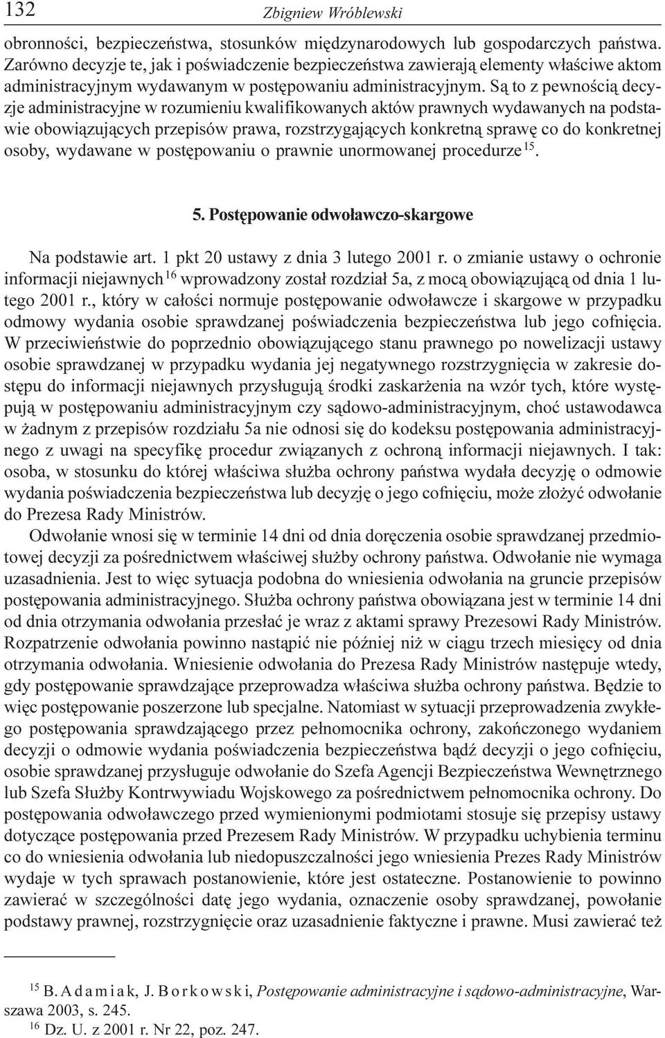 S¹ to z pewnoœci¹ decyzje administracyjne w rozumieniu kwalifikowanych aktów prawnych wydawanych na podstawie obowi¹zuj¹cych przepisów prawa, rozstrzygaj¹cych konkretn¹ sprawê co do konkretnej osoby,