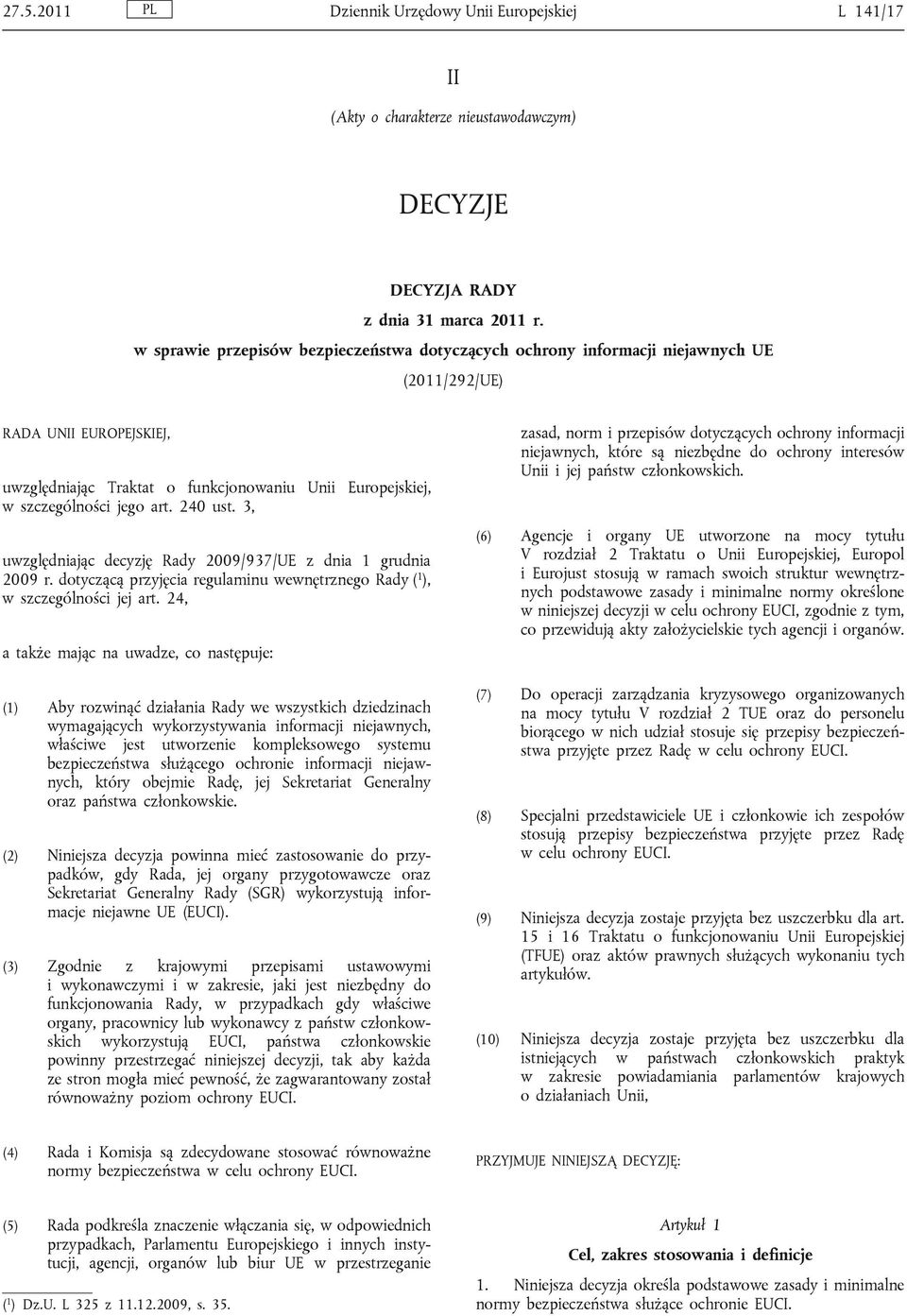 art. 240 ust. 3, uwzględniając decyzję Rady 2009/937/UE z dnia 1 grudnia 2009 r. dotyczącą przyjęcia regulaminu wewnętrznego Rady ( 1 ), w szczególności jej art.