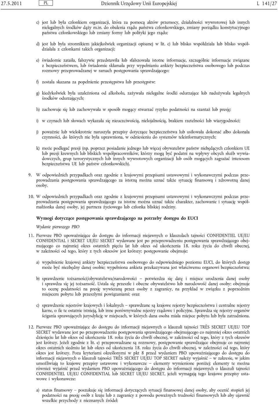 do obalenia rządu państwa członkowskiego, zmiany porządku konstytucyjnego państwa członkowskiego lub zmiany formy lub polityki jego rządu; d) jest lub była stronnikiem jakiejkolwiek organizacji