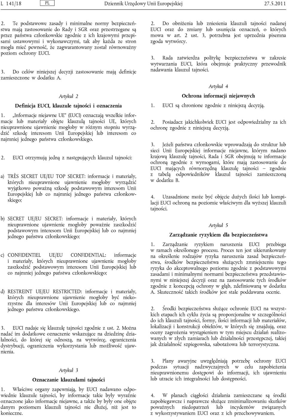 tak aby każda ze stron mogła mieć pewność, że zagwarantowany został równoważny poziom ochrony EUCI. 3. Do celów niniejszej decyzji zastosowanie mają definicje zamieszczone w dodatku A.