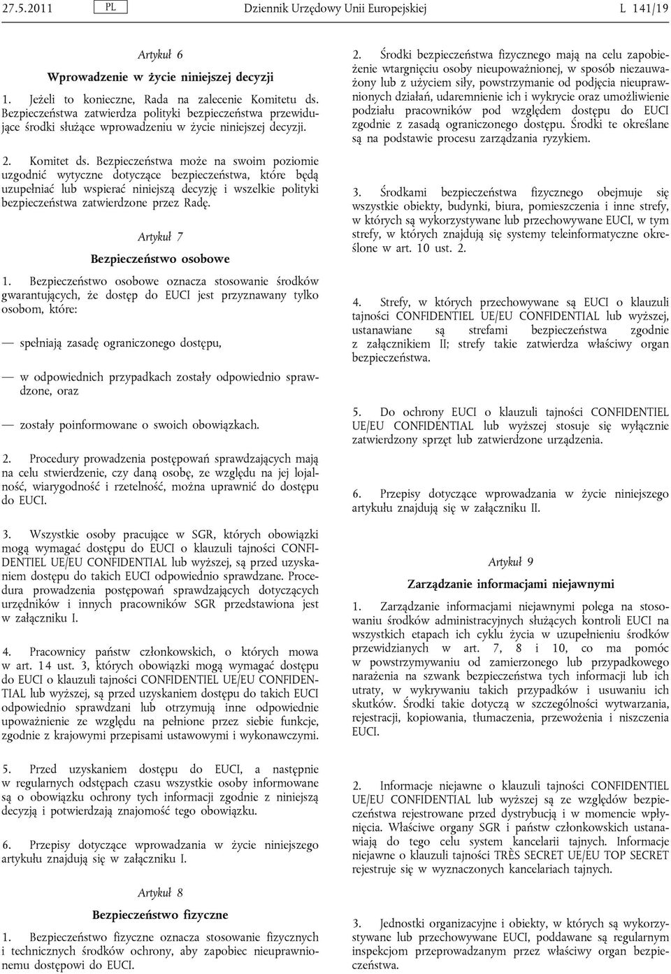 Bezpieczeństwa może na swoim poziomie uzgodnić wytyczne dotyczące bezpieczeństwa, które będą uzupełniać lub wspierać niniejszą decyzję i wszelkie polityki bezpieczeństwa zatwierdzone przez Radę.