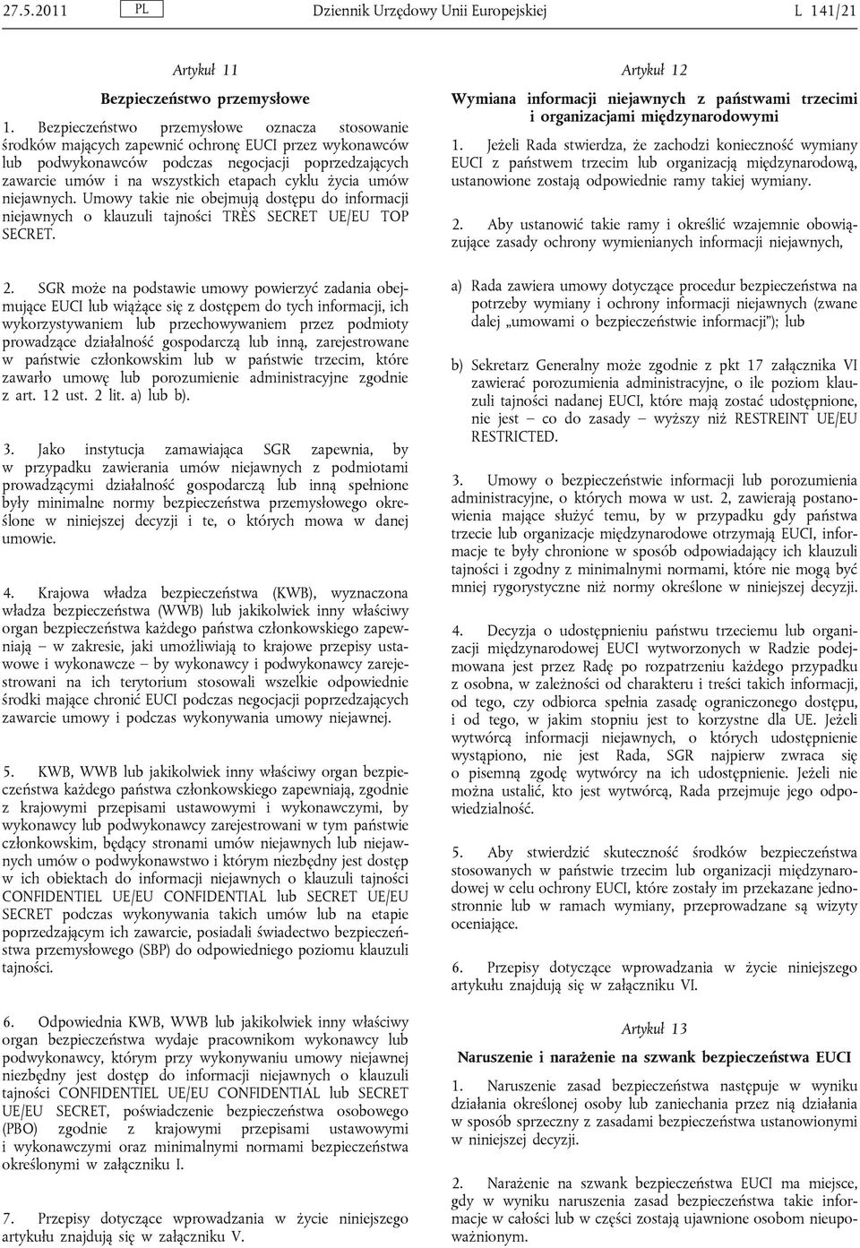 życia umów niejawnych. Umowy takie nie obejmują dostępu do informacji niejawnych o klauzuli tajności TRÈS SECRET UE/EU TOP SECRET. 2.