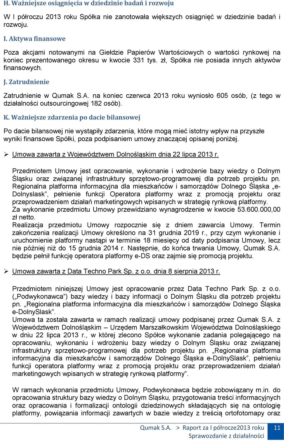 Aktywa finansowe Poza akcjami notowanymi na Giełdzie Papierów Wartościowych o wartości rynkowej na koniec prezentowanego okresu w kwocie 331 tys. zł, Spółka nie posiada innych aktywów finansowych. J.