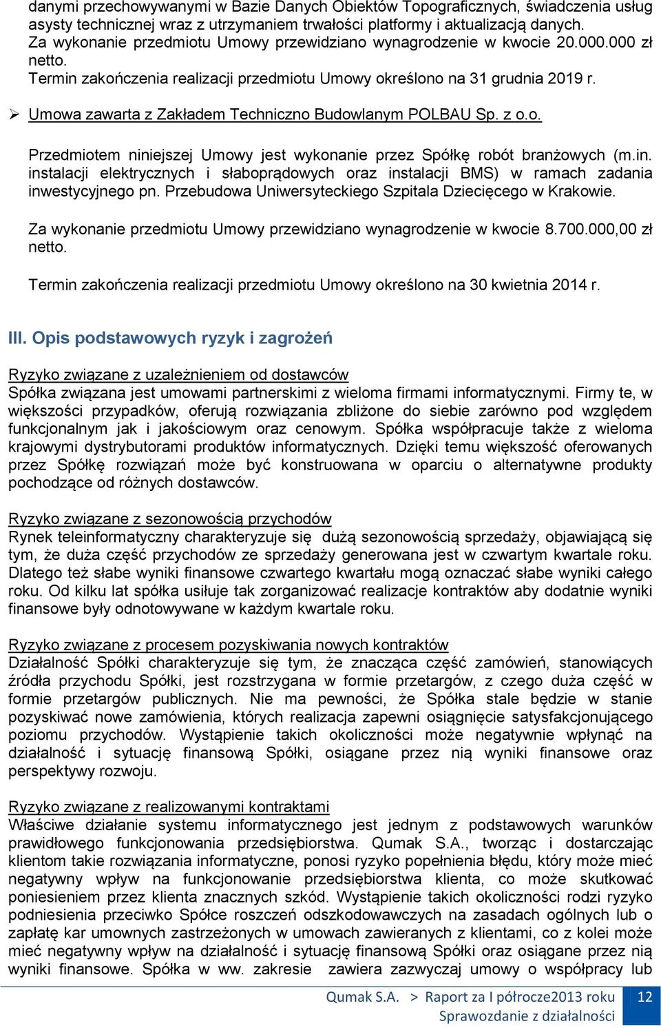 Umowa zawarta z Zakładem Techniczno Budowlanym POLBAU Sp. z o.o. Przedmiotem niniejszej Umowy jest wykonanie przez Spółkę robót branżowych (m.in. instalacji elektrycznych i słaboprądowych oraz instalacji BMS) w ramach zadania inwestycyjnego pn.