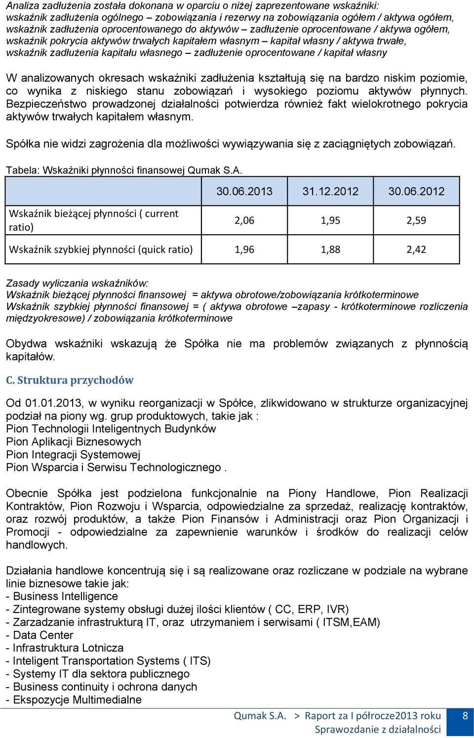 zadłużenie oprocentowane / kapitał własny W analizowanych okresach wskaźniki zadłużenia kształtują się na bardzo niskim poziomie, co wynika z niskiego stanu zobowiązań i wysokiego poziomu aktywów