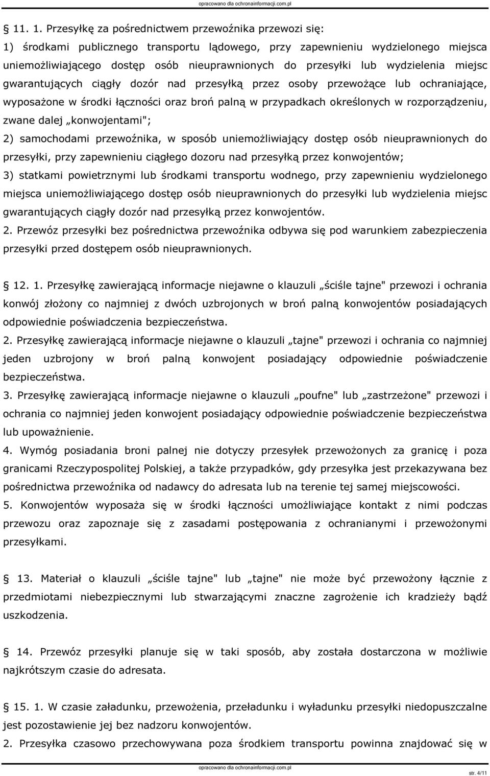 wydzielenia miejsc gwarantujących ciągły dozór nad przesyłką przez osoby przewożące lub ochraniające, wyposażone w środki łączności oraz broń palną w przypadkach określonych w rozporządzeniu, zwane