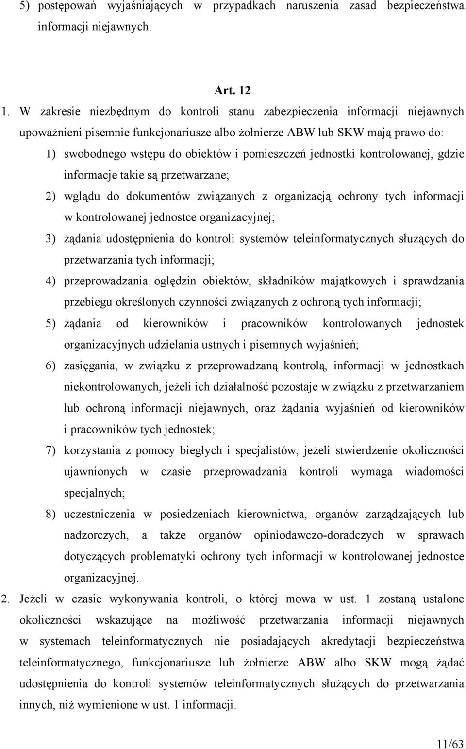 pomieszczeń jednostki kontrolowanej, gdzie informacje takie są przetwarzane; 2) wglądu do dokumentów związanych z organizacją ochrony tych informacji w kontrolowanej jednostce organizacyjnej; 3)