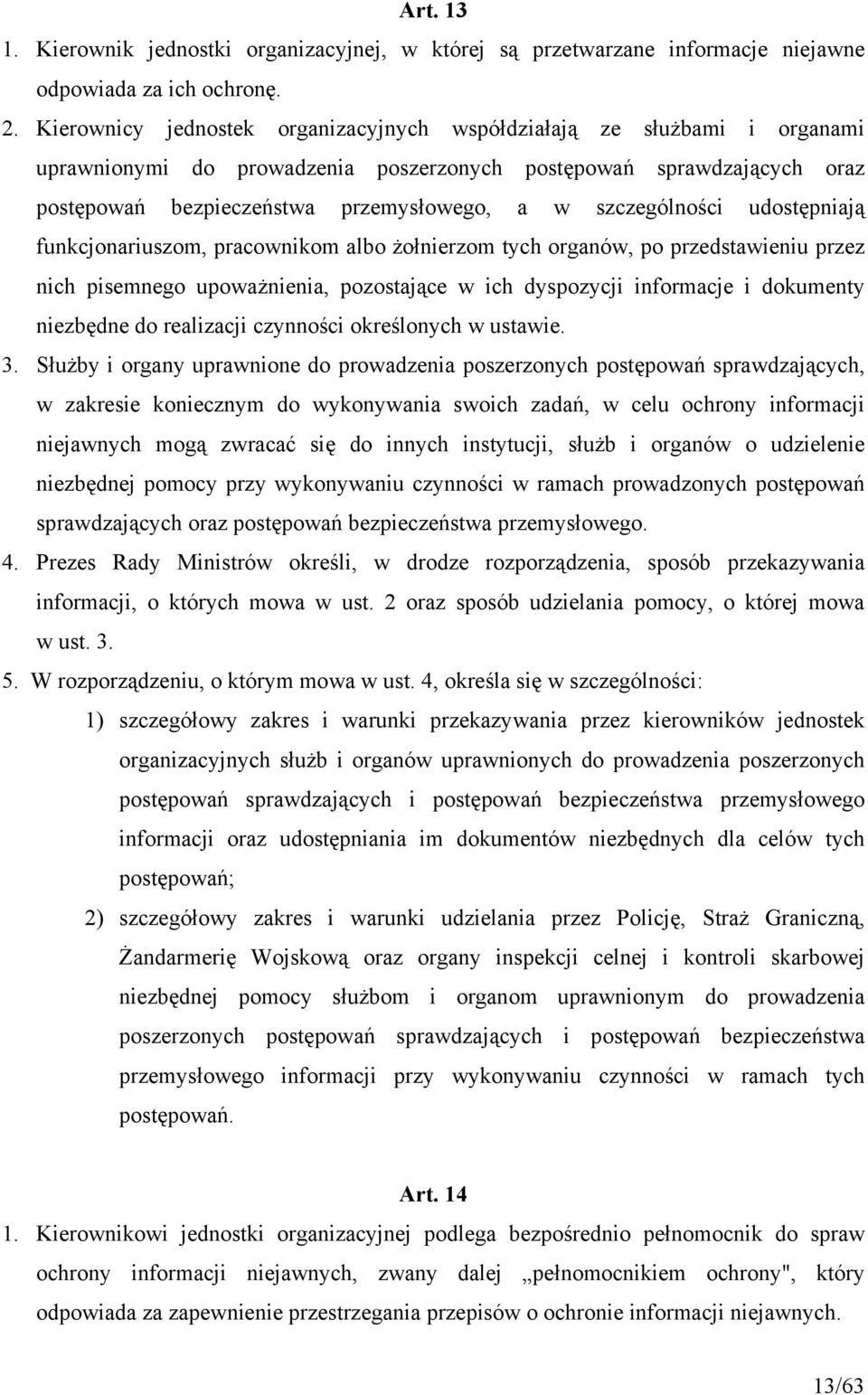 szczególności udostępniają funkcjonariuszom, pracownikom albo żołnierzom tych organów, po przedstawieniu przez nich pisemnego upoważnienia, pozostające w ich dyspozycji informacje i dokumenty