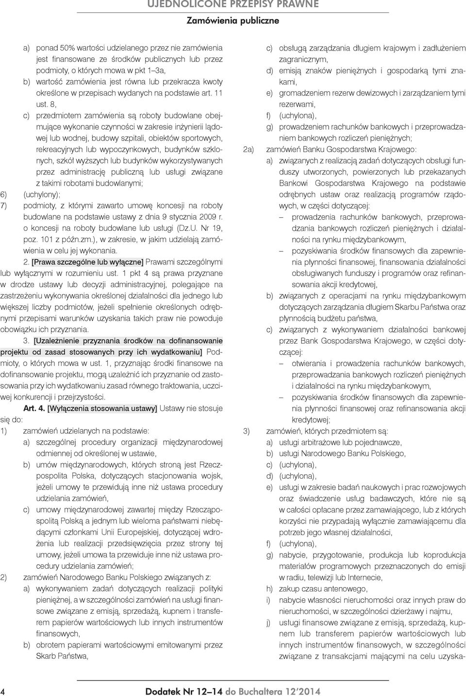 8, c) przedmiotem zamówienia są roboty budowlane obejmujące wykonanie czynności w zakresie inżynierii lądowej lub wodnej, budowy szpitali, obiektów sportowych, rekreacyjnych lub wypoczynkowych,