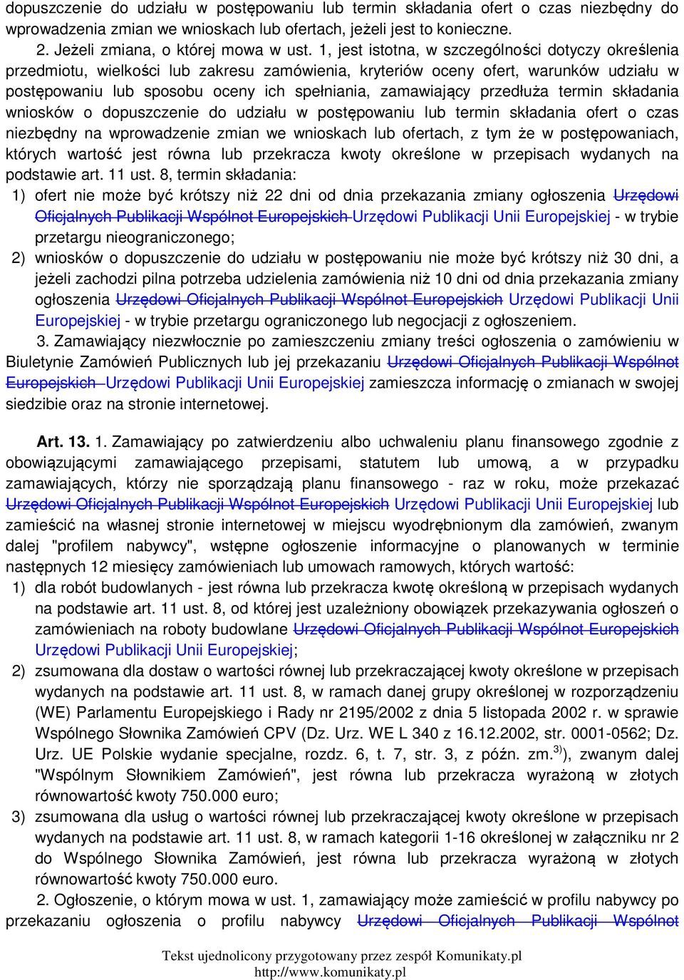 przedłuża termin składania wniosków o dopuszczenie do udziału w postępowaniu lub termin składania ofert o czas niezbędny na wprowadzenie zmian we wnioskach lub ofertach, z tym że w postępowaniach,