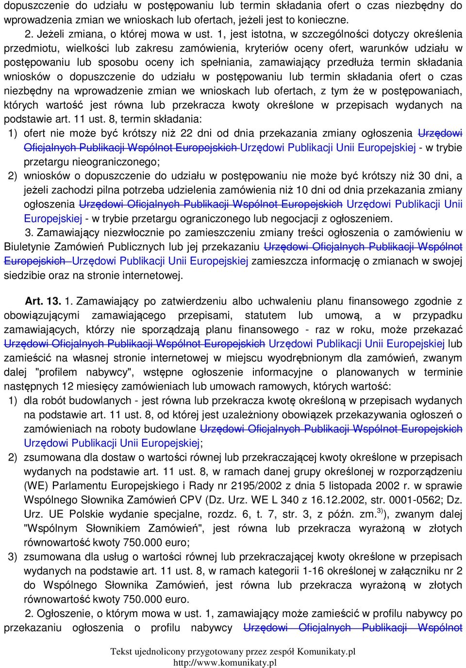 przedłuża termin składania wniosków o dopuszczenie do udziału w postępowaniu lub termin składania ofert o czas niezbędny na wprowadzenie zmian we wnioskach lub ofertach, z tym że w postępowaniach,