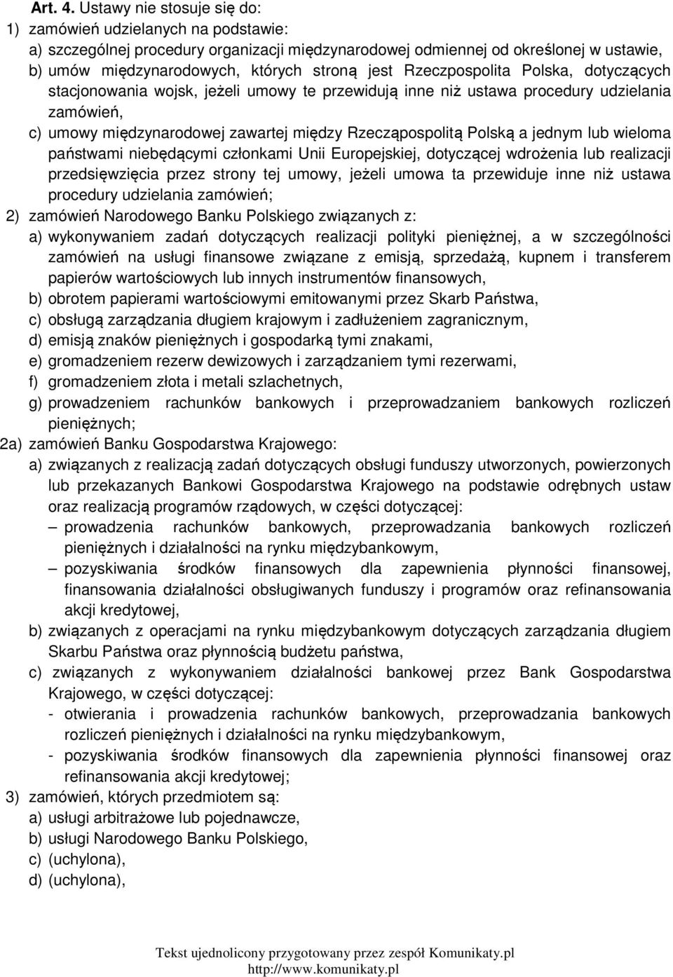 Rzeczpospolita Polska, dotyczących stacjonowania wojsk, jeżeli umowy te przewidują inne niż ustawa procedury udzielania zamówień, c) umowy międzynarodowej zawartej między Rzecząpospolitą Polską a