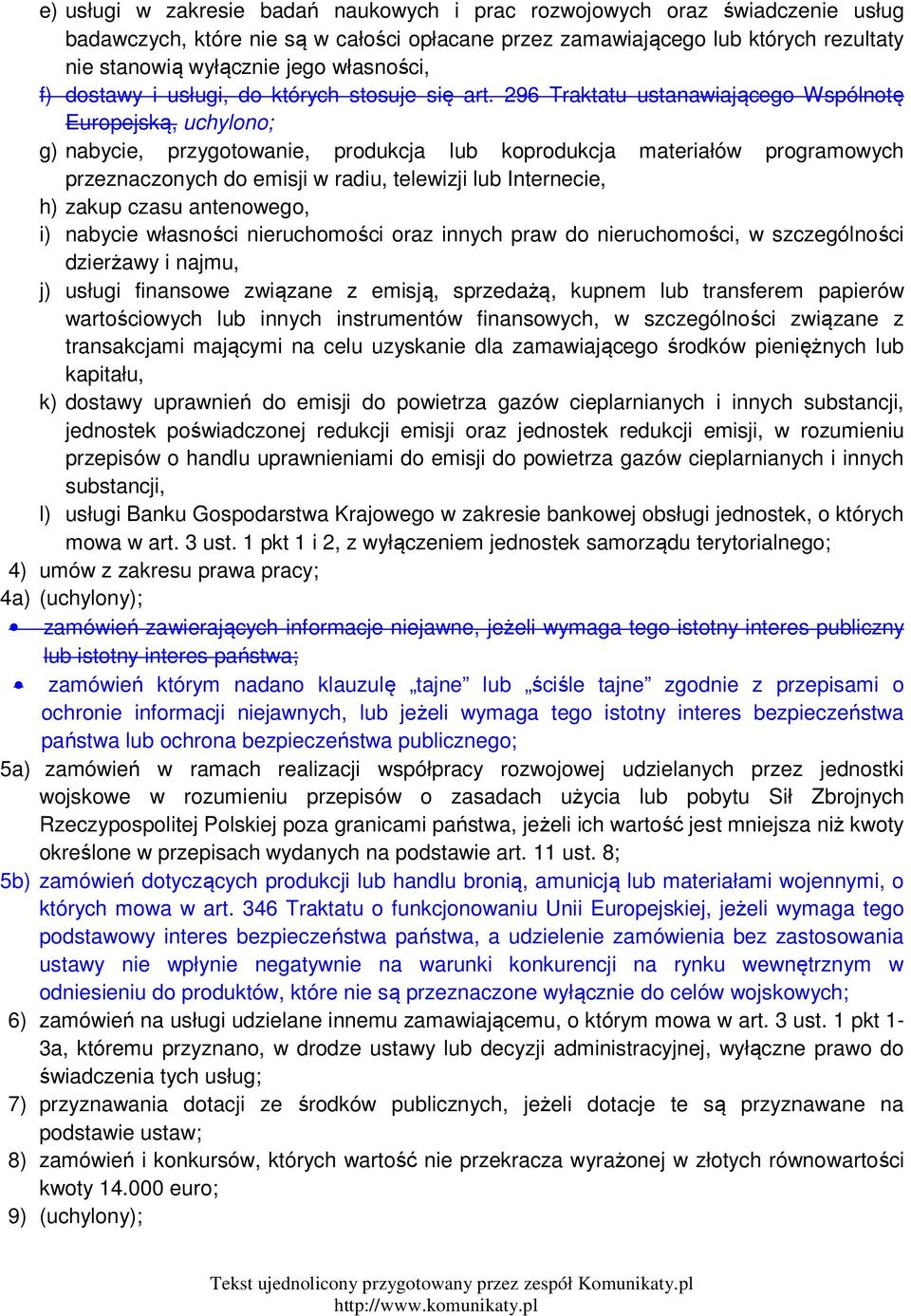 296 Traktatu ustanawiającego Wspólnotę Europejską, uchylono; g) nabycie, przygotowanie, produkcja lub koprodukcja materiałów programowych przeznaczonych do emisji w radiu, telewizji lub Internecie,