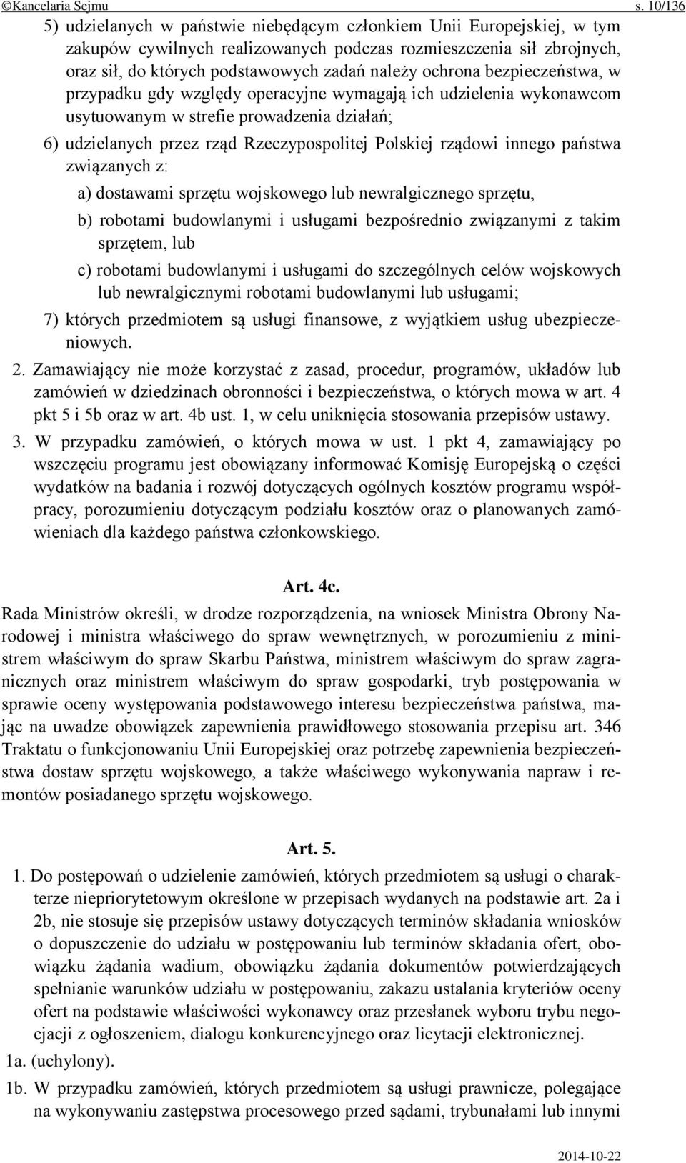 ochrona bezpieczeństwa, w przypadku gdy względy operacyjne wymagają ich udzielenia wykonawcom usytuowanym w strefie prowadzenia działań; 6) udzielanych przez rząd Rzeczypospolitej Polskiej rządowi