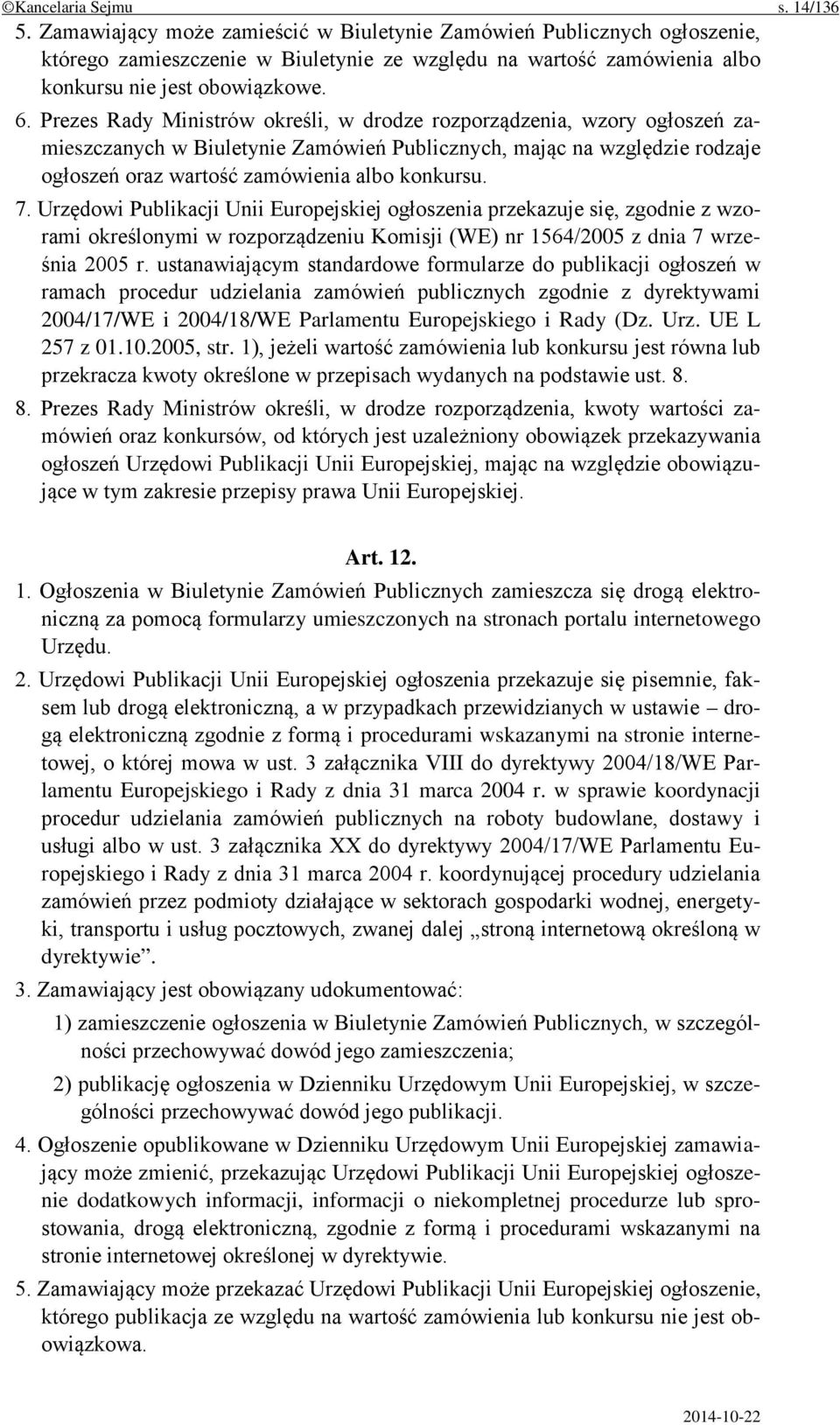 Prezes Rady Ministrów określi, w drodze rozporządzenia, wzory ogłoszeń zamieszczanych w Biuletynie Zamówień Publicznych, mając na względzie rodzaje ogłoszeń oraz wartość zamówienia albo konkursu. 7.