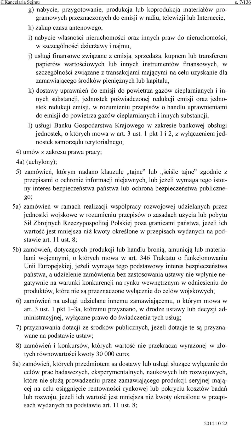 nieruchomości oraz innych praw do nieruchomości, w szczególności dzierżawy i najmu, j) usługi finansowe związane z emisją, sprzedażą, kupnem lub transferem papierów wartościowych lub innych