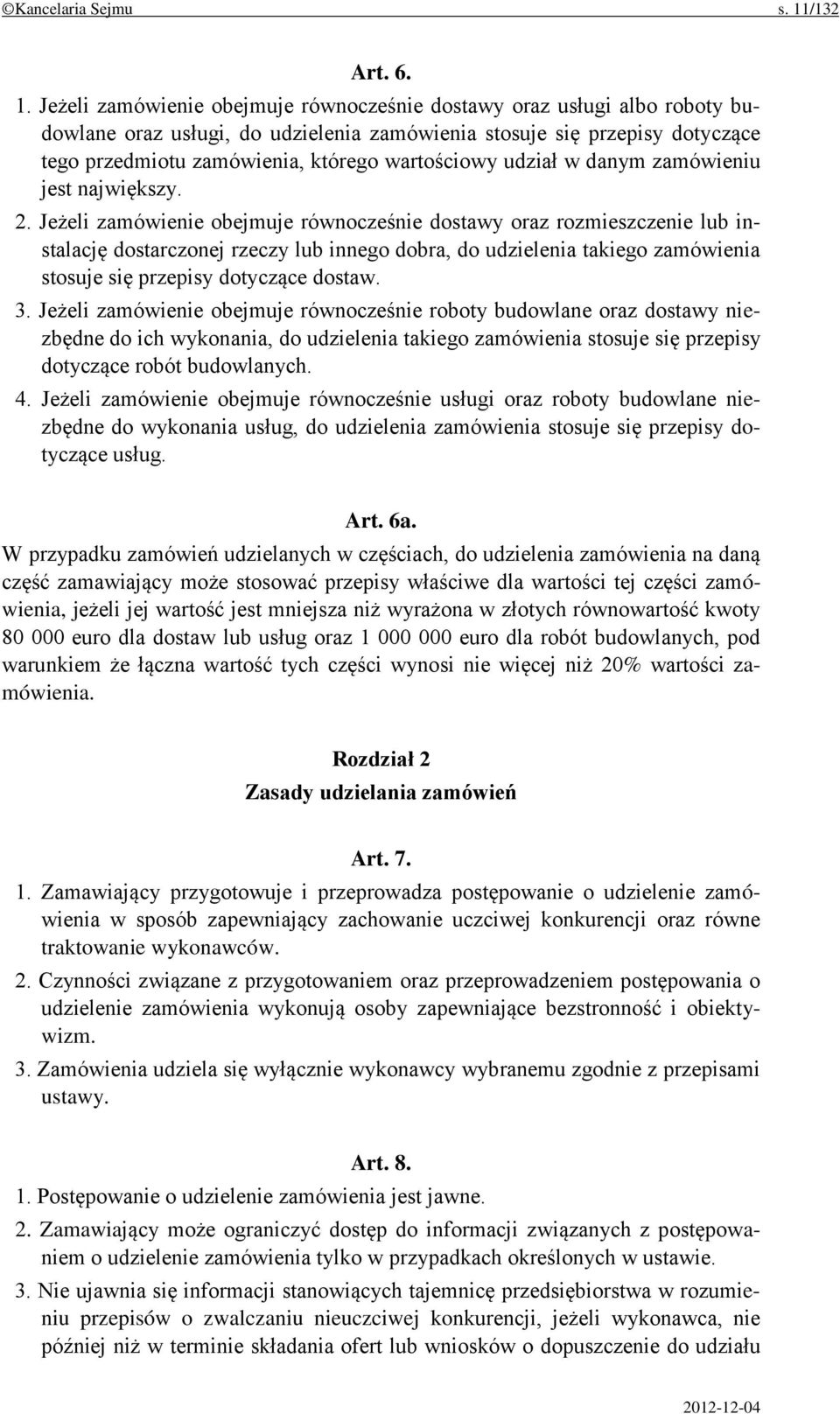 Jeżeli zamówienie obejmuje równocześnie dostawy oraz usługi albo roboty budowlane oraz usługi, do udzielenia zamówienia stosuje się przepisy dotyczące tego przedmiotu zamówienia, którego wartościowy