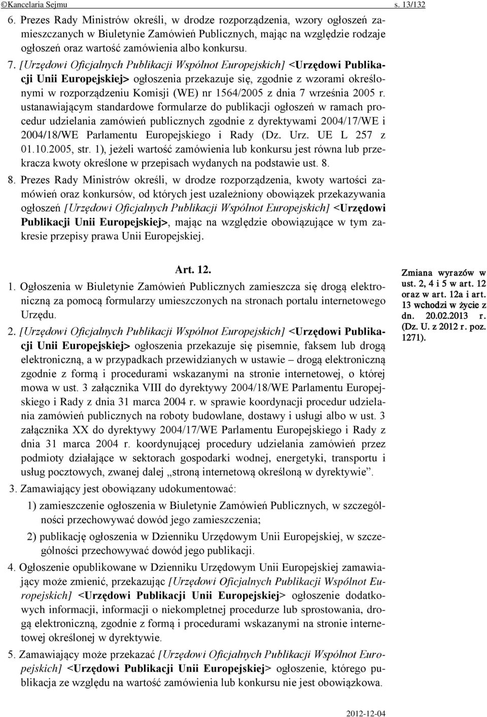 [Urzędowi Oficjalnych Publikacji Wspólnot Europejskich] <Urzędowi Publikacji Unii Europejskiej> ogłoszenia przekazuje się, zgodnie z wzorami określonymi w rozporządzeniu Komisji (WE) nr 1564/2005 z