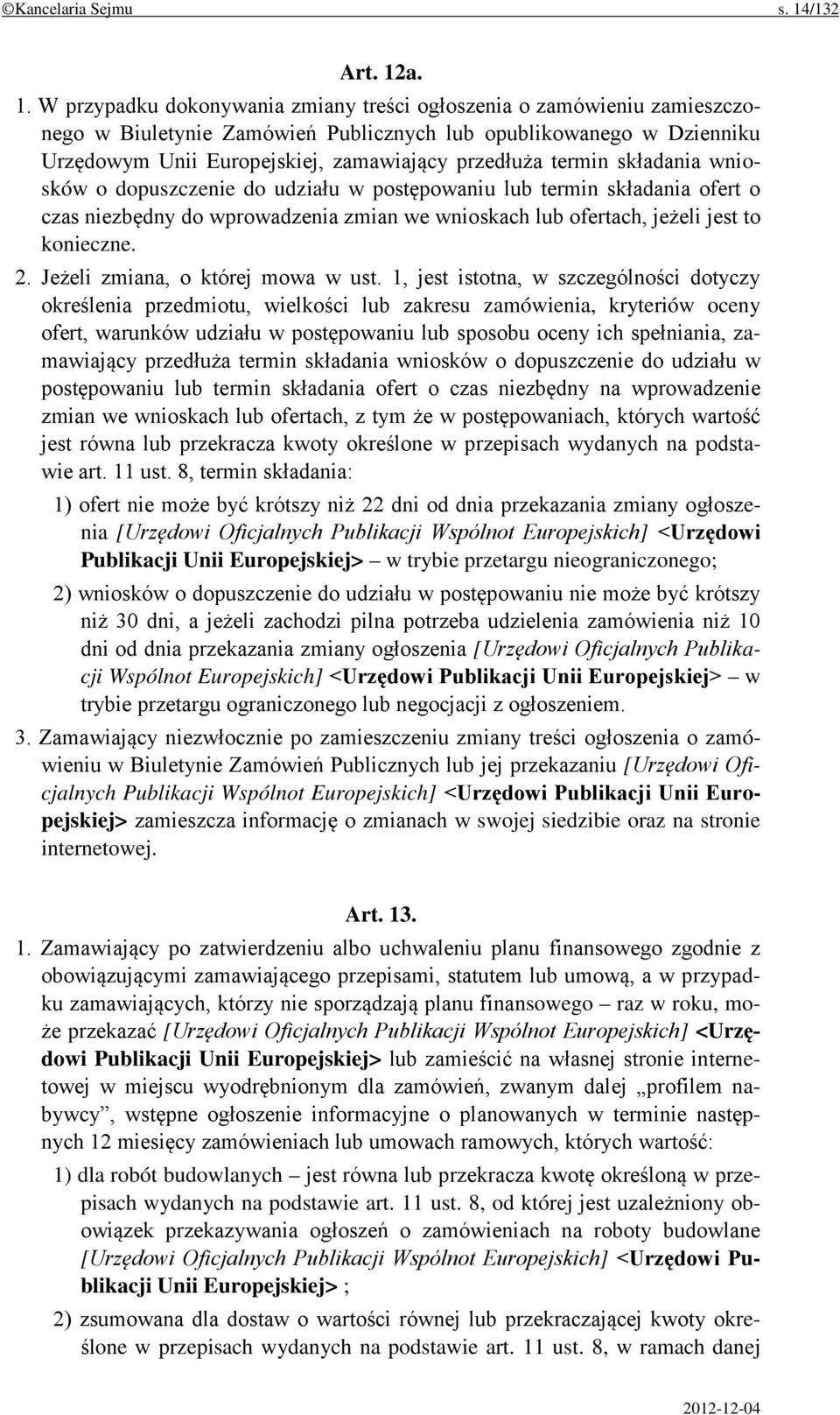 a. 1. W przypadku dokonywania zmiany treści ogłoszenia o zamówieniu zamieszczonego w Biuletynie Zamówień Publicznych lub opublikowanego w Dzienniku Urzędowym Unii Europejskiej, zamawiający przedłuża