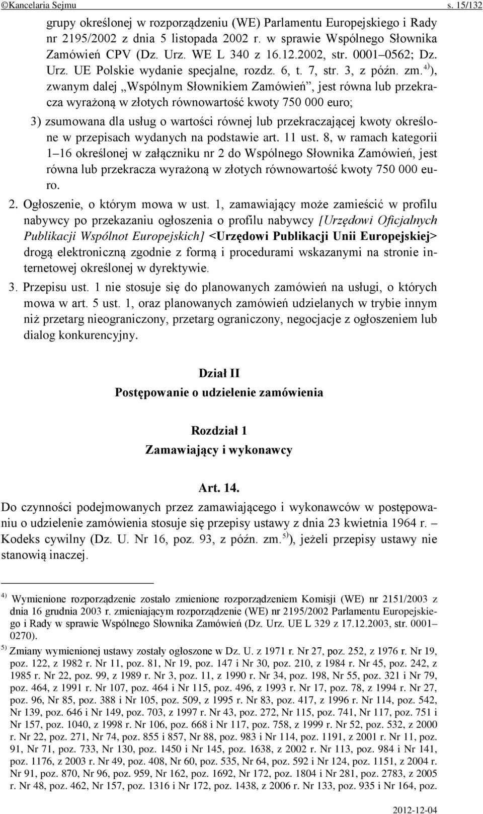 4) ), zwanym dalej Wspólnym Słownikiem Zamówień, jest równa lub przekracza wyrażoną w złotych równowartość kwoty 750 000 euro; 3) zsumowana dla usług o wartości równej lub przekraczającej kwoty