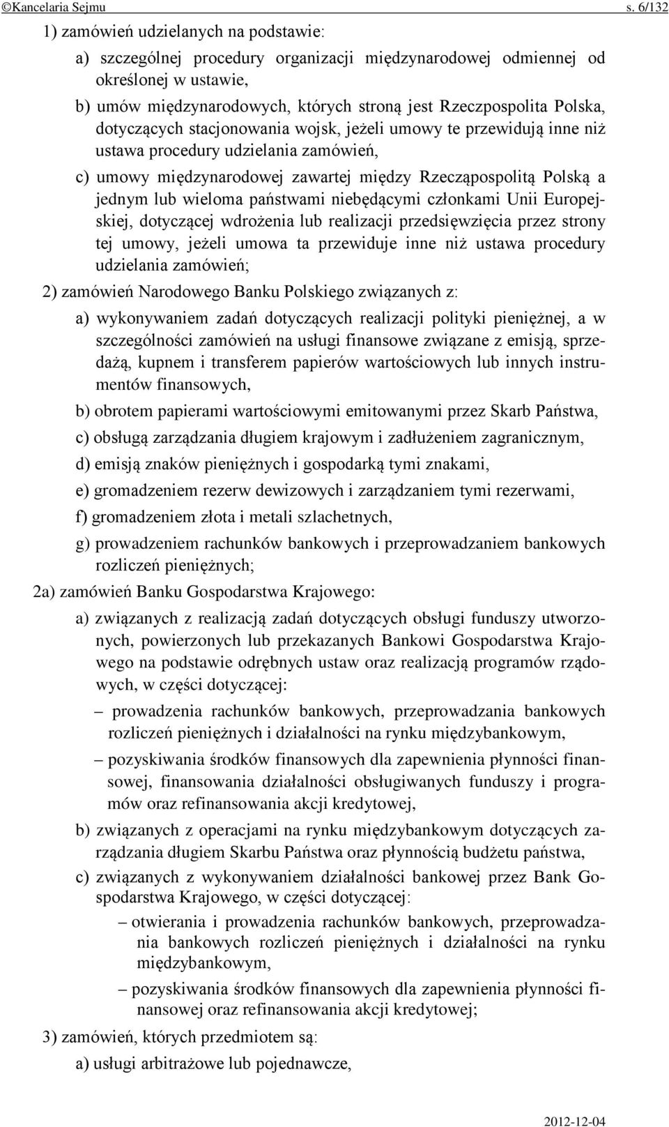 Polska, dotyczących stacjonowania wojsk, jeżeli umowy te przewidują inne niż ustawa procedury udzielania zamówień, c) umowy międzynarodowej zawartej między Rzecząpospolitą Polską a jednym lub wieloma