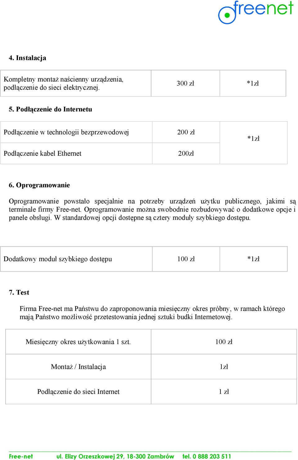 Oprogramowanie Oprogramowanie powstało specjalnie na potrzeby urządzeń uŝytku publicznego, jakimi są terminale firmy Free-net.