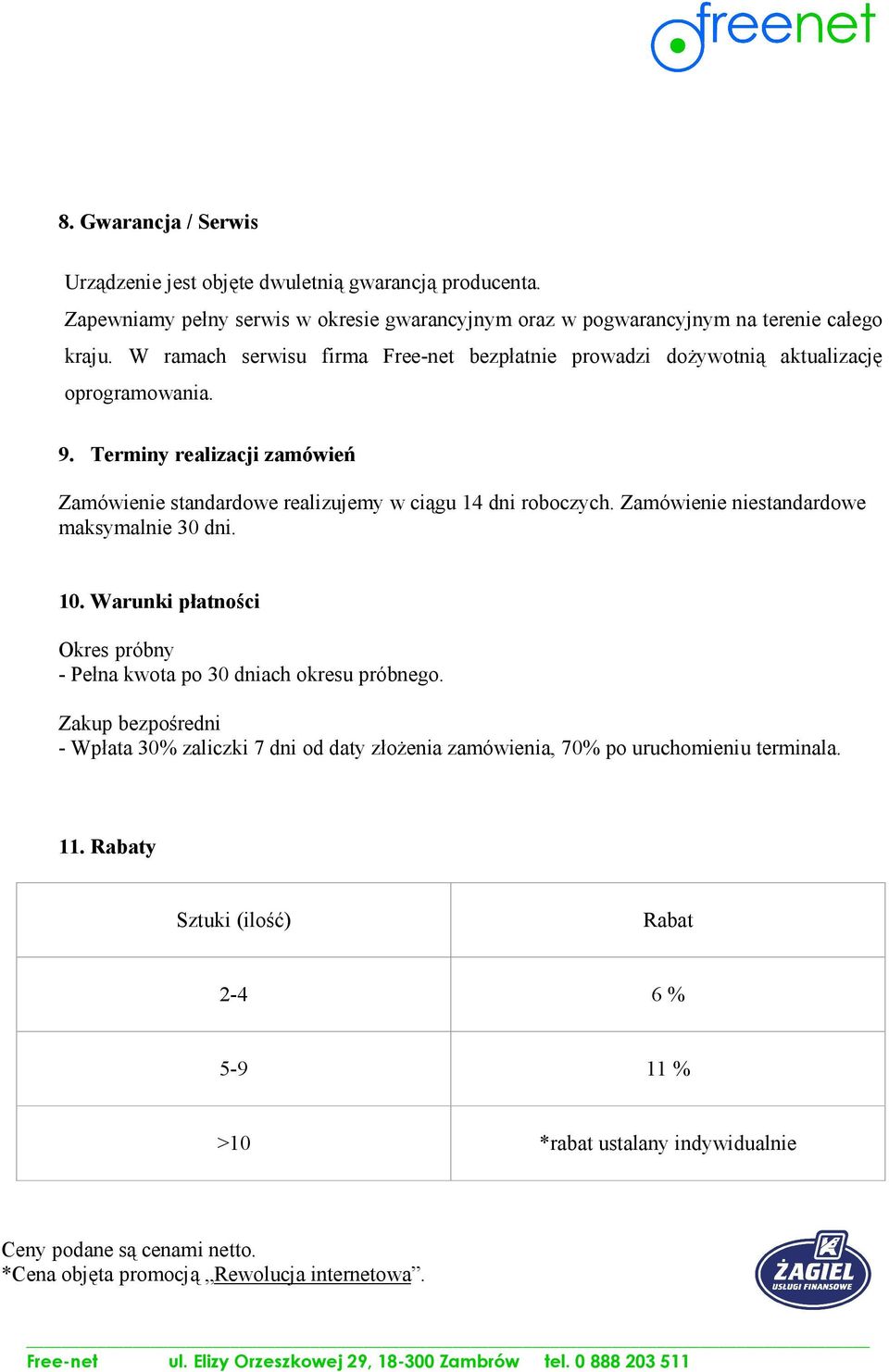 Zamówienie niestandardowe maksymalnie 30 dni. 10. Warunki płatności Okres próbny - Pełna kwota po 30 dniach okresu próbnego.