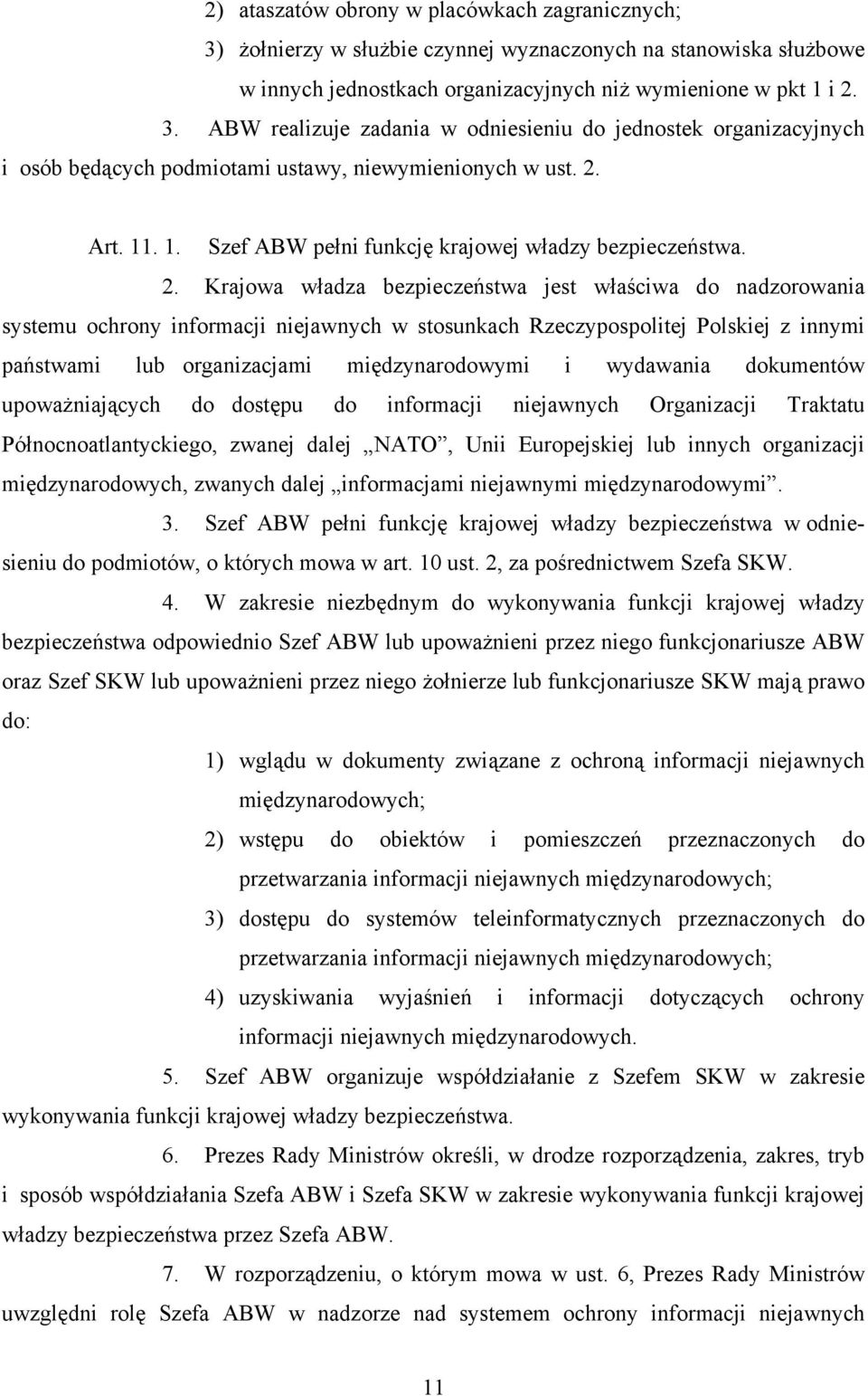 Krajowa władza bezpieczeństwa jest właściwa do nadzorowania systemu ochrony informacji niejawnych w stosunkach Rzeczypospolitej Polskiej z innymi państwami lub organizacjami międzynarodowymi i