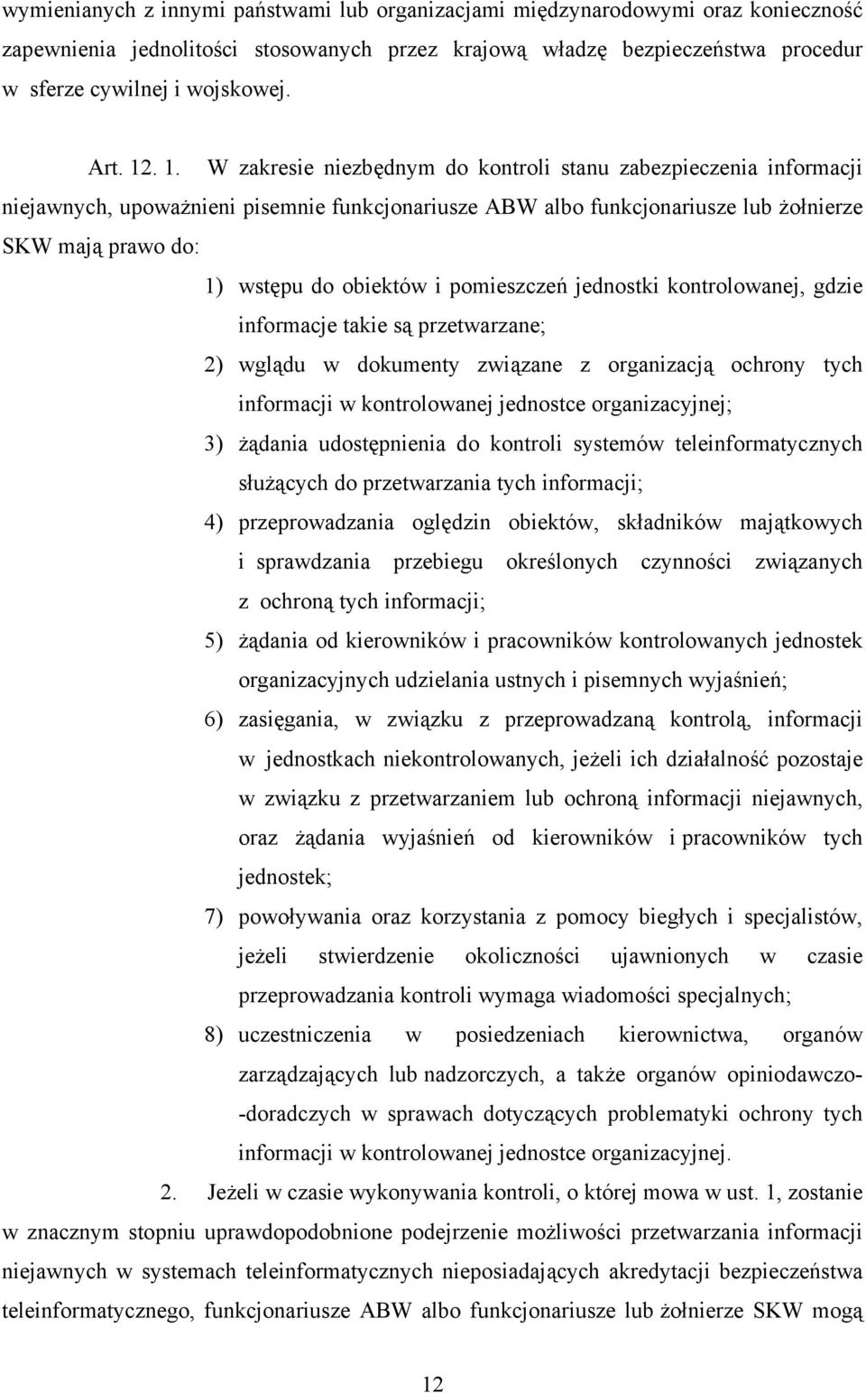 . 1. W zakresie niezbędnym do kontroli stanu zabezpieczenia informacji niejawnych, upoważnieni pisemnie funkcjonariusze ABW albo funkcjonariusze lub żołnierze SKW mają prawo do: 1) wstępu do obiektów