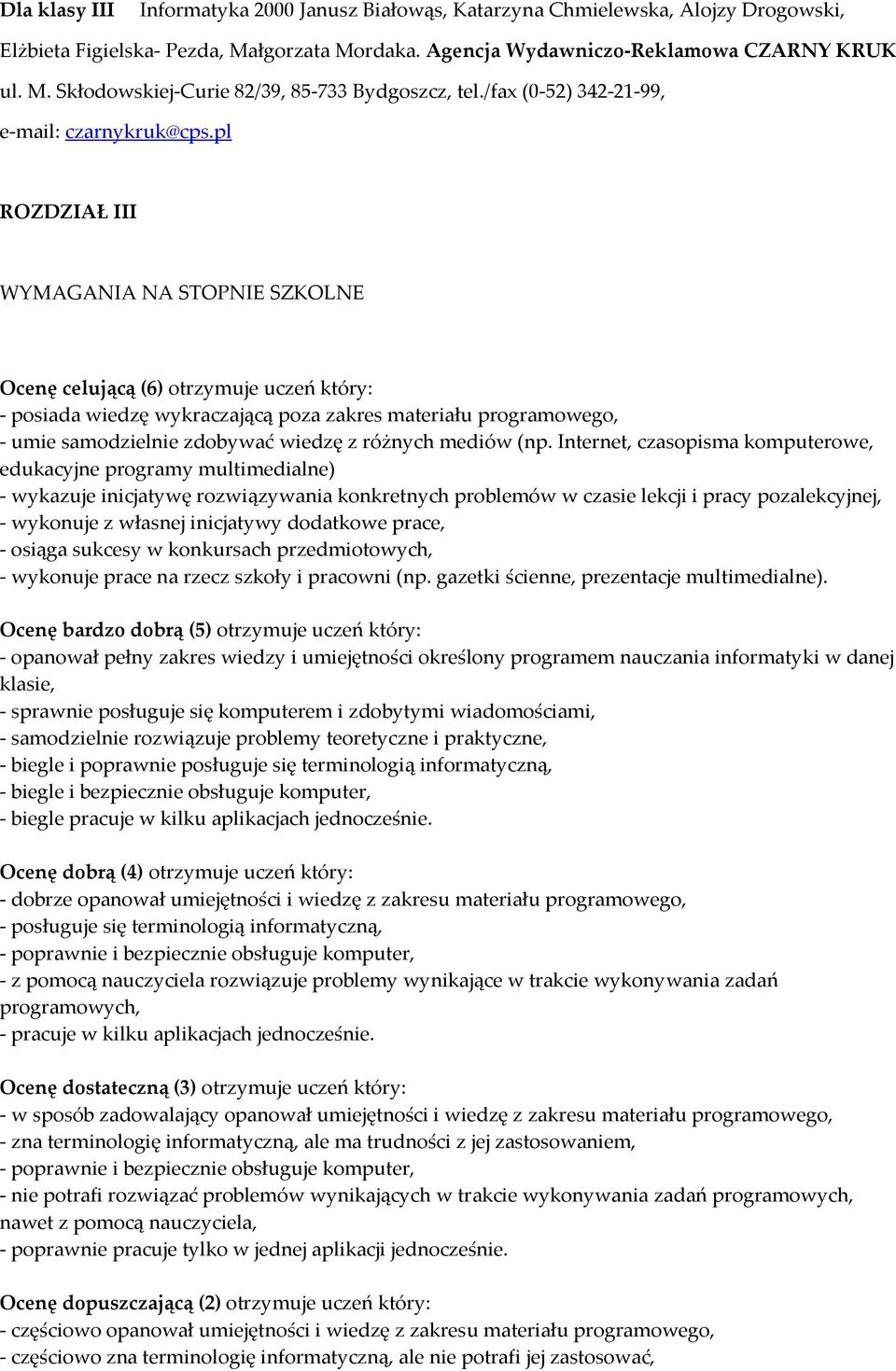 pl ROZDZIAŁ III WYMAGANIA NA STOPNIE SZKOLNE Ocenę celującą (6) otrzymuje uczeń który: - posiada wiedzę wykraczającą poza zakres materiału programowego, - umie samodzielnie zdobywać wiedzę z różnych