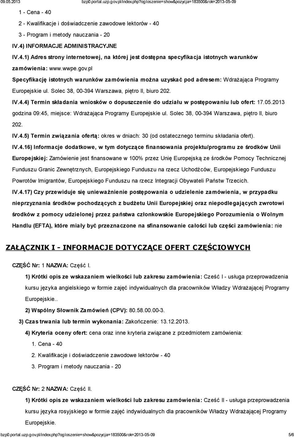 Warszawa, piętro II, biuro 202. IV.4.4) Termin składania wniosków o dopuszczenie do udziału w postępowaniu lub ofert: 17.05.2013 godzina 09:45, miejsce: Wdrażająca Programy Europejskie ul.