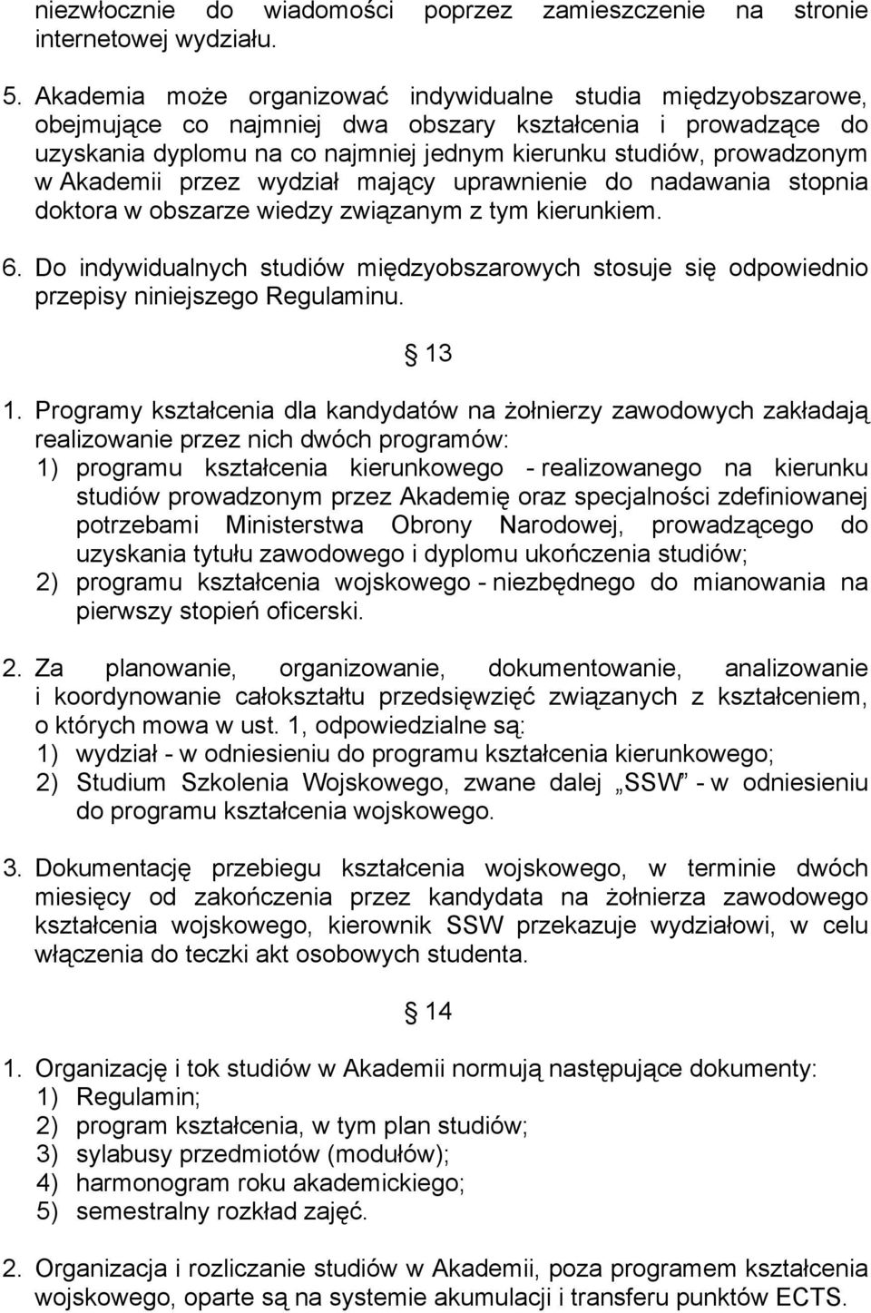 Akademii przez wydział mający uprawnienie do nadawania stopnia doktora w obszarze wiedzy związanym z tym kierunkiem. 6.