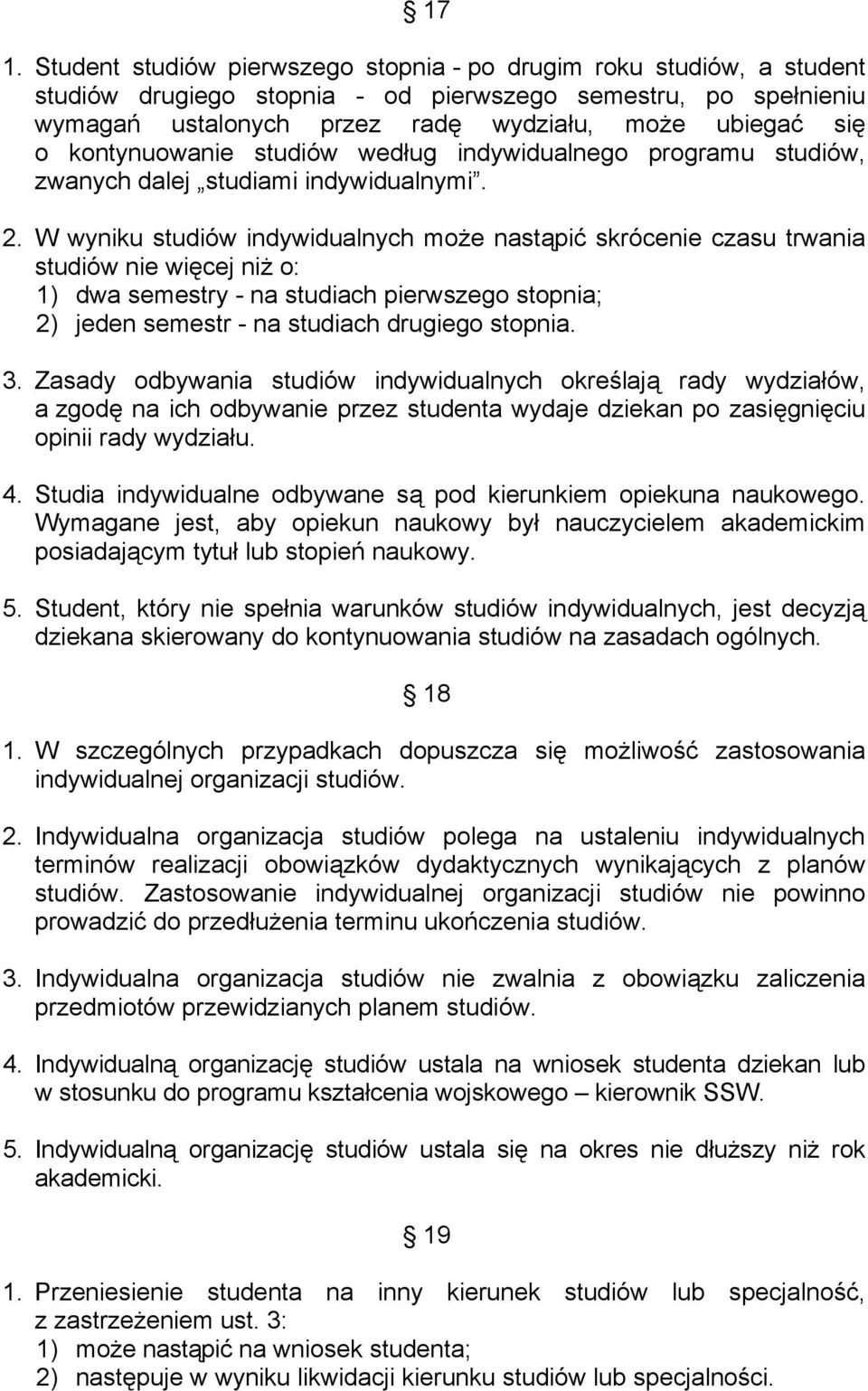 W wyniku studiów indywidualnych może nastąpić skrócenie czasu trwania studiów nie więcej niż o: 1) dwa semestry - na studiach pierwszego stopnia; 2) jeden semestr - na studiach drugiego stopnia. 3.