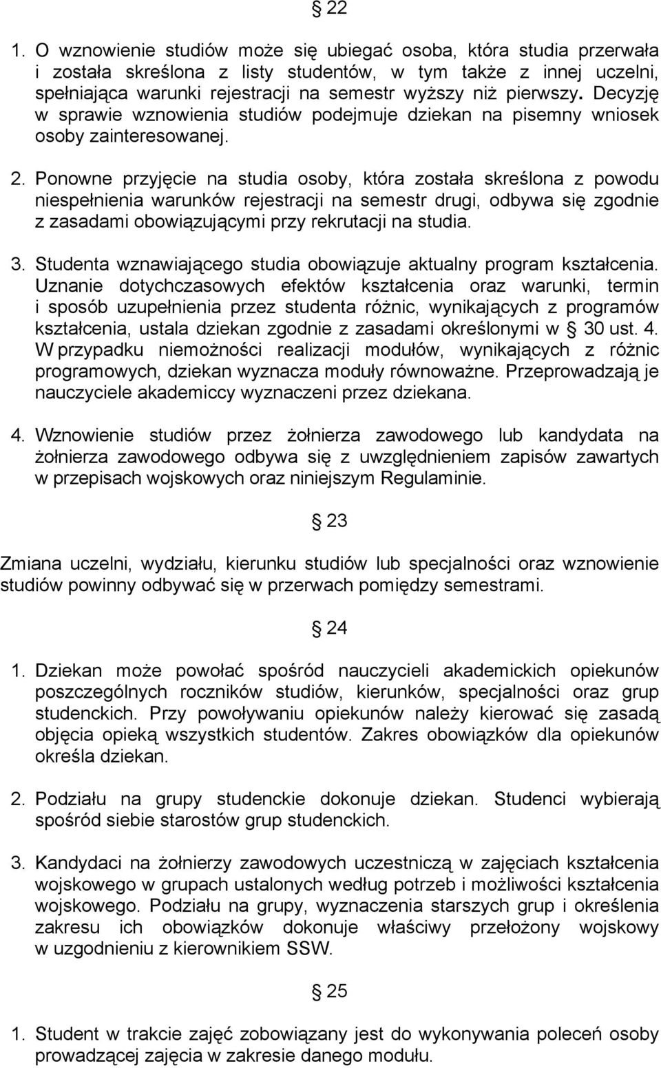 Ponowne przyjęcie na studia osoby, która została skreślona z powodu niespełnienia warunków rejestracji na semestr drugi, odbywa się zgodnie z zasadami obowiązującymi przy rekrutacji na studia. 3.