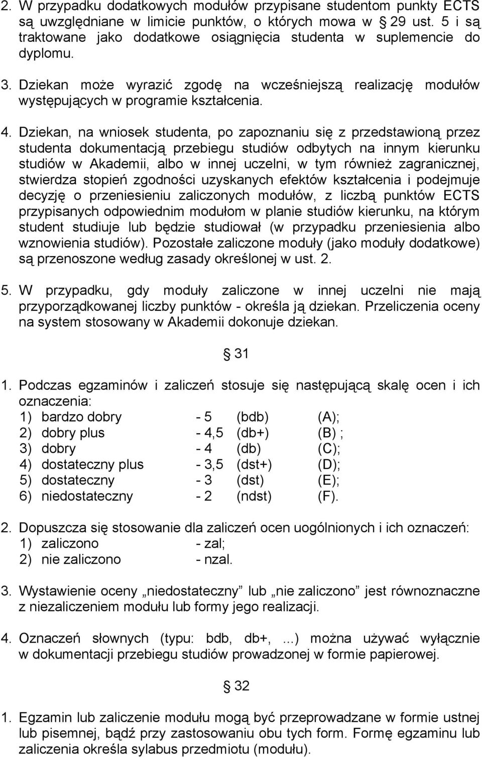 Dziekan, na wniosek studenta, po zapoznaniu się z przedstawioną przez studenta dokumentacją przebiegu studiów odbytych na innym kierunku studiów w Akademii, albo w innej uczelni, w tym również