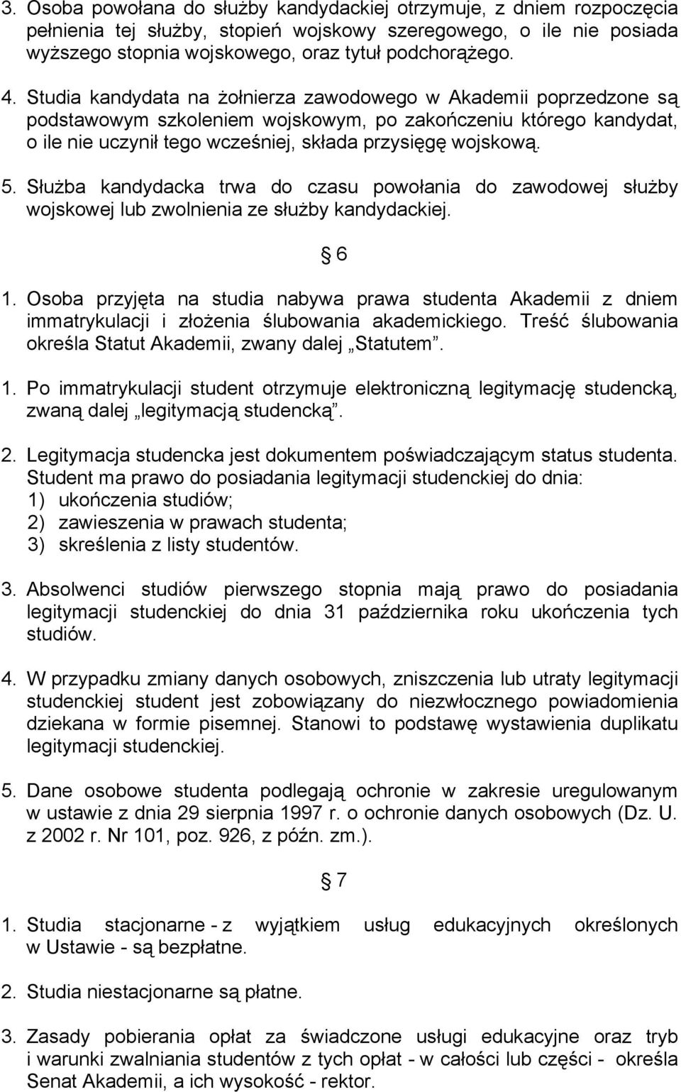 Służba kandydacka trwa do czasu powołania do zawodowej służby wojskowej lub zwolnienia ze służby kandydackiej. 6 1.