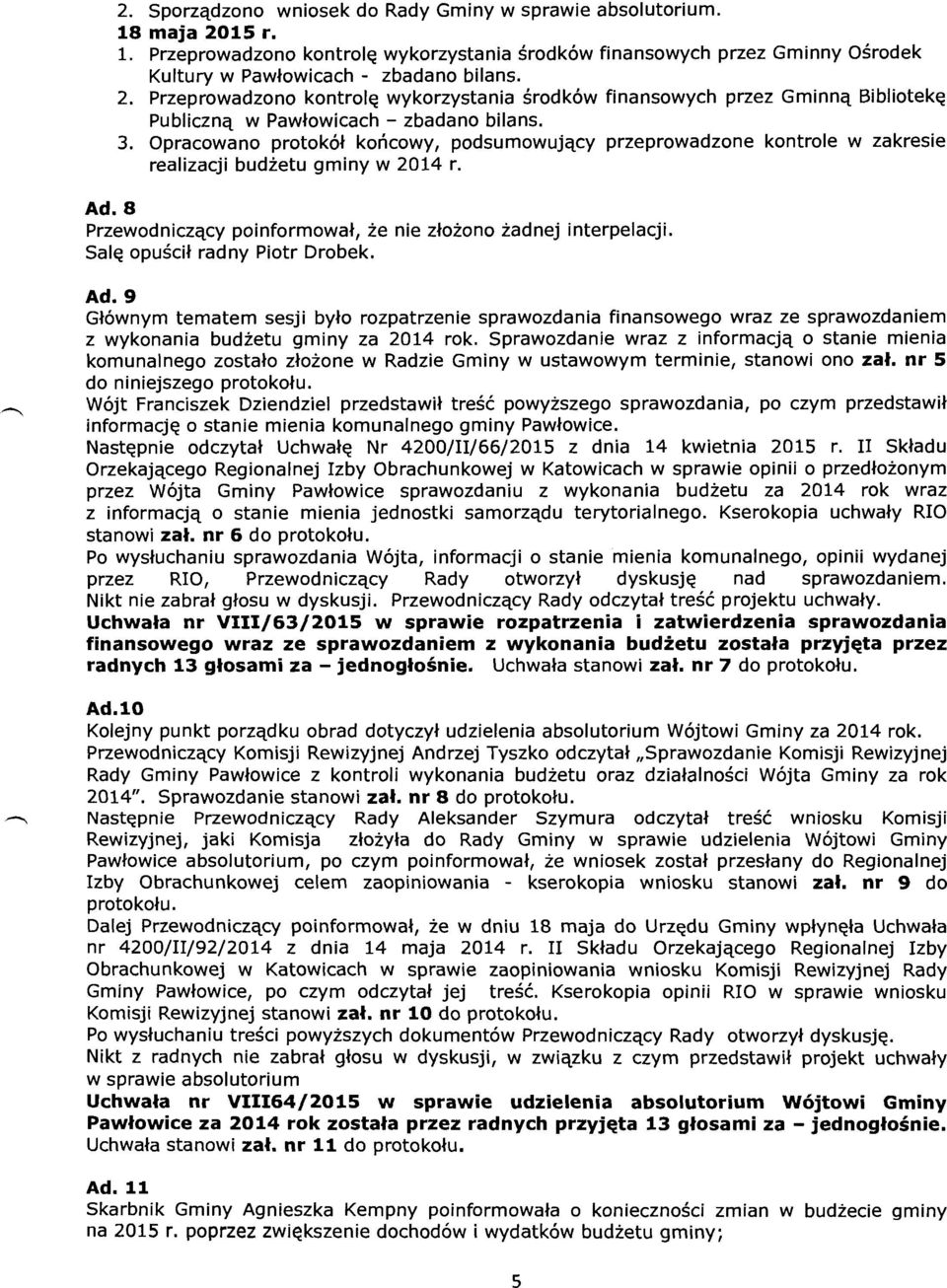 Opracowano protokół końcowy, podsumowujący przeprowadzone kontrole w zakresie realizacji budżetu gminy w 2014 r. Ad.8 Przewodniczący poinformował, że nie złożono żadnej interpelacji.